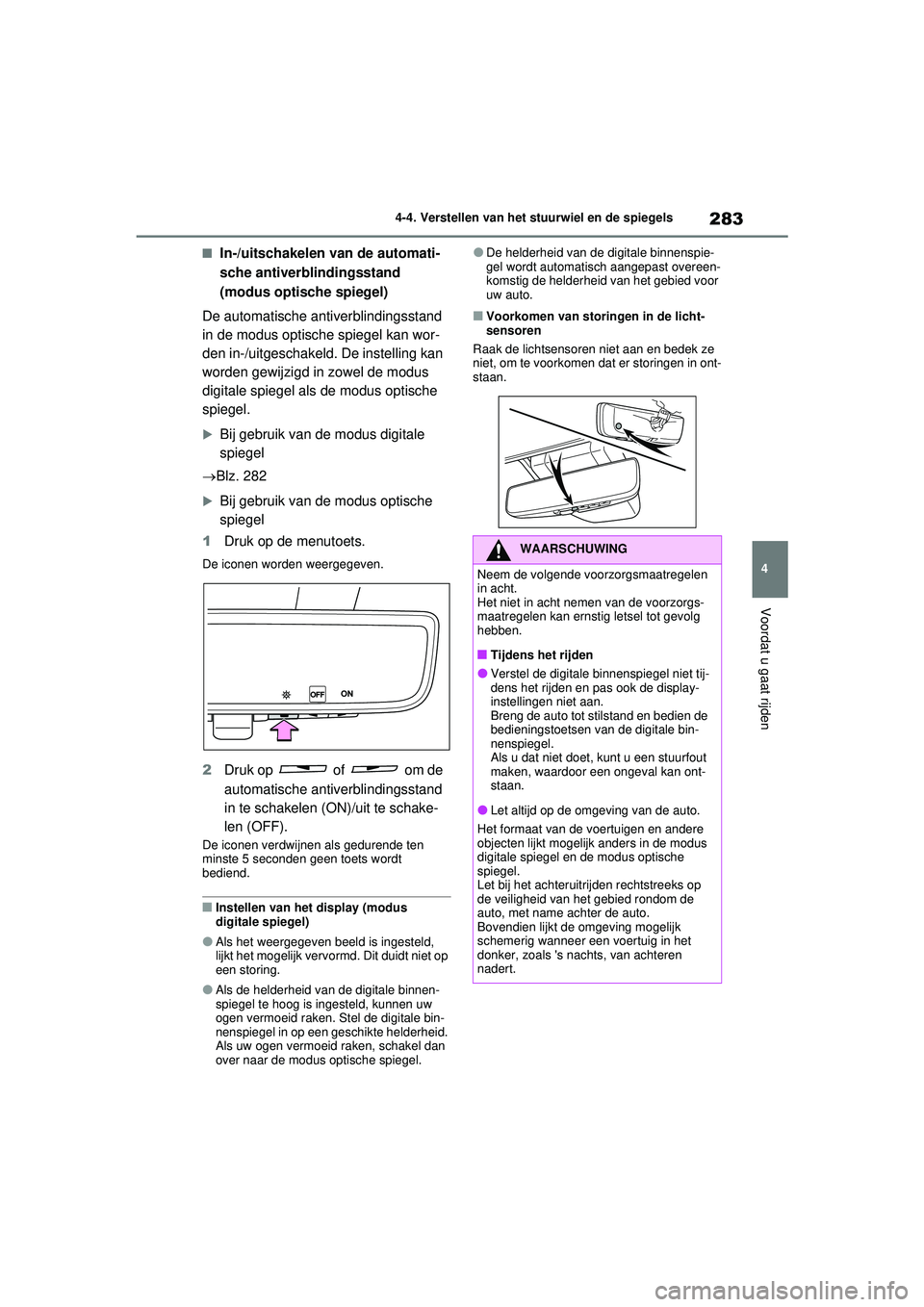 TOYOTA RAV4 PHEV 2021 Instructieboekje (in Dutch) 283
4
4-4. Verstellen van het stuurwiel en de spiegels
Voordat u gaat rijden
■In-/uitschakelen van de automati-
sche antiverblindingsstand
(modus optische spiegel)
De automatische antiverblindingss TOYOTA RAV4 PHEV 2021 Instructieboekje (in Dutch) 283
4
4-4. Verstellen van het stuurwiel en de spiegels
Voordat u gaat rijden
■In-/uitschakelen van de automati-
sche antiverblindingsstand
(modus optische spiegel)
De automatische antiverblindingss