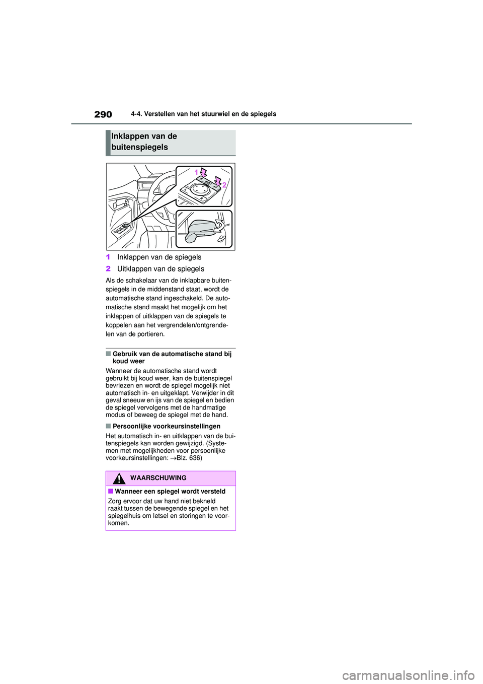 TOYOTA RAV4 PHEV 2021 Instructieboekje (in Dutch) 2904-4. Verstellen van het stuurwiel en de spiegels
1Inklappen van de spiegels
2 Uitklappen van de spiegels
Als de schakelaar van de inklapbare buiten-
spiegels in de middenstand staat, wordt de
auto TOYOTA RAV4 PHEV 2021 Instructieboekje (in Dutch) 2904-4. Verstellen van het stuurwiel en de spiegels
1Inklappen van de spiegels
2 Uitklappen van de spiegels
Als de schakelaar van de inklapbare buiten-
spiegels in de middenstand staat, wordt de
auto