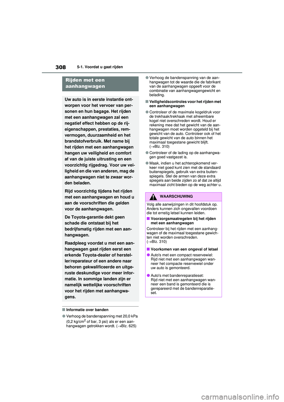 TOYOTA RAV4 PHEV 2021 Instructieboekje (in Dutch) 3085-1. Voordat u gaat rijden
■Informatie over banden
●Verhoog de bandenspanning met 20,0 kPa
(0,2 kg/cm2 of bar, 3 psi) als er een aan-
hangwagen getrokken wordt. ( Blz. 625)
●Verhoog de ba TOYOTA RAV4 PHEV 2021 Instructieboekje (in Dutch) 3085-1. Voordat u gaat rijden
■Informatie over banden
●Verhoog de bandenspanning met 20,0 kPa
(0,2 kg/cm2 of bar, 3 psi) als er een aan-
hangwagen getrokken wordt. ( Blz. 625)
●Verhoog de ba