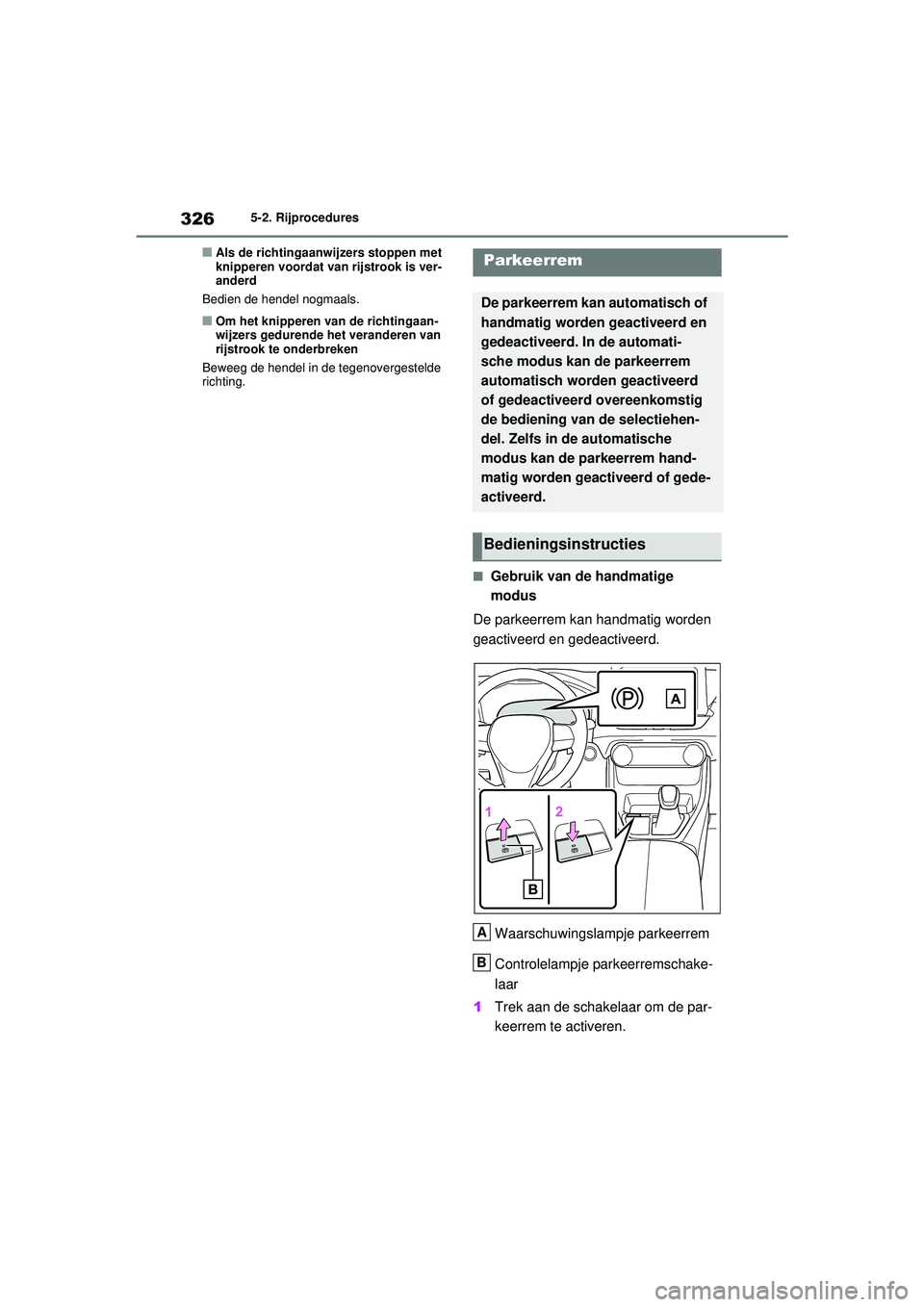 TOYOTA RAV4 PHEV 2021  Instructieboekje (in Dutch) 3265-2. Rijprocedures
■Als de richtingaanwijzers stoppen met 
knipperen voordat van rijstrook is ver-
anderd
Bedien de hendel nogmaals.
■Om het knipperen van de richtingaan-
wijzers gedurende het 