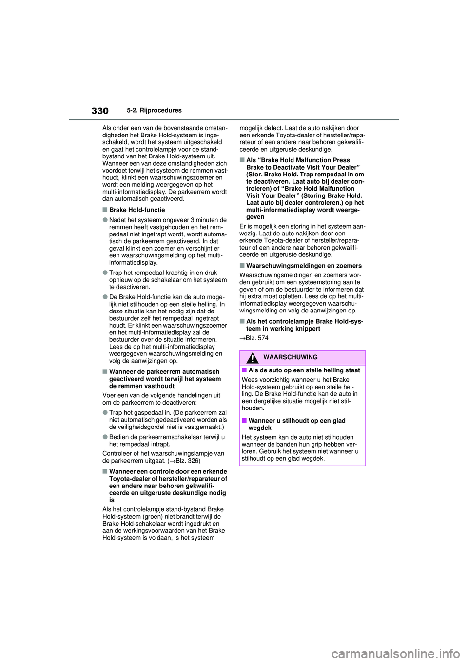 TOYOTA RAV4 PHEV 2021 Instructieboekje (in Dutch) 3305-2. Rijprocedures
Als onder een van de bovenstaande omstan-
digheden het Brake Hold-systeem is inge-
schakeld, wordt het sy steem uitgeschakeld
en gaat het controlelampje voor de stand-
bystand v TOYOTA RAV4 PHEV 2021 Instructieboekje (in Dutch) 3305-2. Rijprocedures
Als onder een van de bovenstaande omstan-
digheden het Brake Hold-systeem is inge-
schakeld, wordt het sy steem uitgeschakeld
en gaat het controlelampje voor de stand-
bystand v