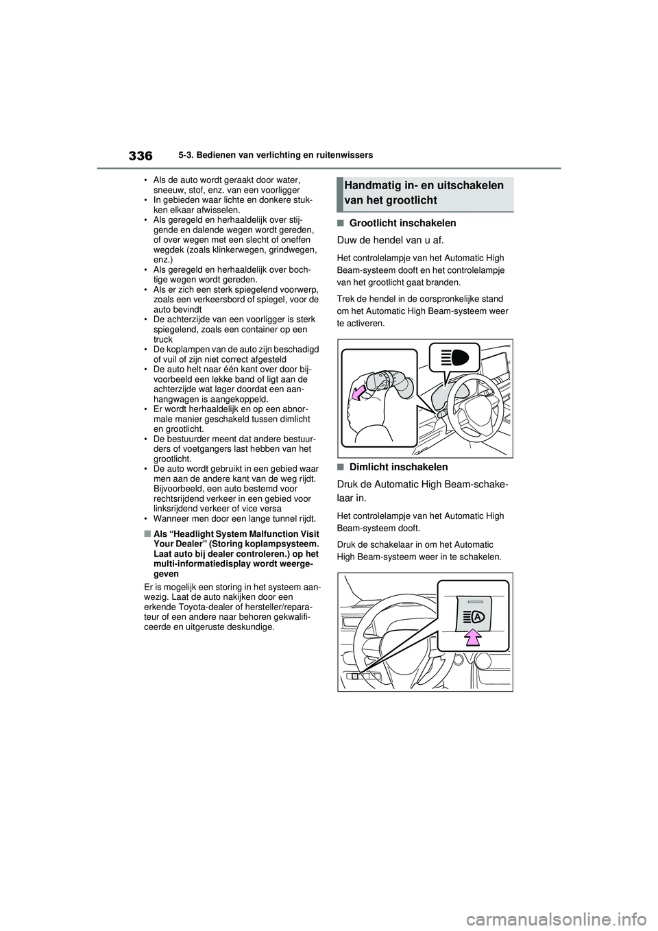 TOYOTA RAV4 PHEV 2021 Instructieboekje (in Dutch) 3365-3. Bedienen van verlichting en ruitenwissers
• Als de auto wordt geraakt door water, sneeuw, stof, enz. van een voorligger
• In gebieden waar lichte en donkere stuk- ken elkaar afwisselen.
TOYOTA RAV4 PHEV 2021 Instructieboekje (in Dutch) 3365-3. Bedienen van verlichting en ruitenwissers
• Als de auto wordt geraakt door water, sneeuw, stof, enz. van een voorligger
• In gebieden waar lichte en donkere stuk- ken elkaar afwisselen.