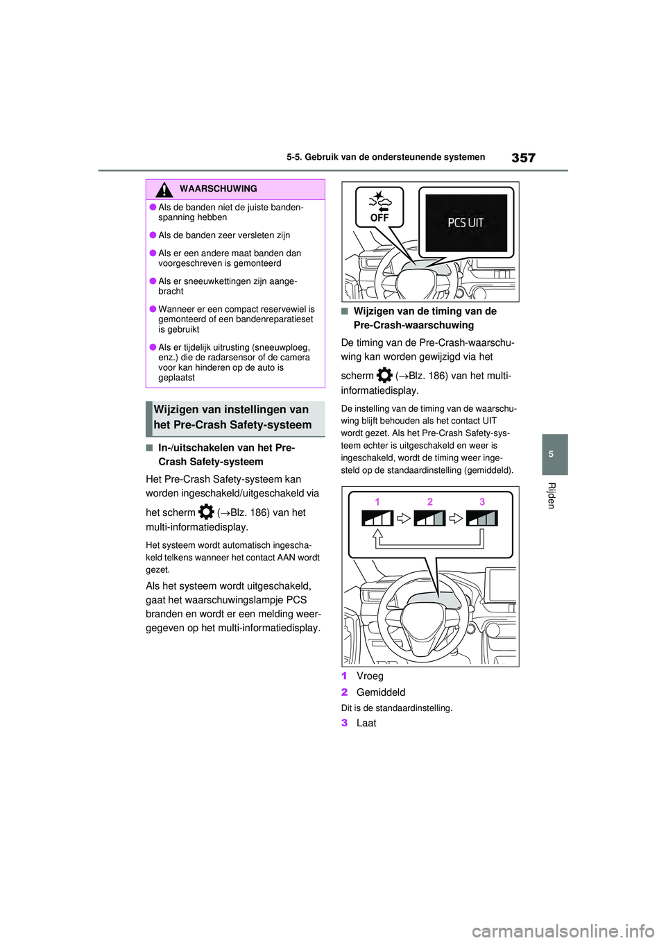 TOYOTA RAV4 PHEV 2021 Instructieboekje (in Dutch) 357
5
5-5. Gebruik van de ondersteunende systemen
Rijden
■In-/uitschakelen van het Pre-
Crash Safety-systeem
Het Pre-Crash Safety-systeem kan
worden ingeschakeld/uitgeschakeld via
het scherm ( TOYOTA RAV4 PHEV 2021 Instructieboekje (in Dutch) 357
5
5-5. Gebruik van de ondersteunende systemen
Rijden
■In-/uitschakelen van het Pre-
Crash Safety-systeem
Het Pre-Crash Safety-systeem kan
worden ingeschakeld/uitgeschakeld via
het scherm (