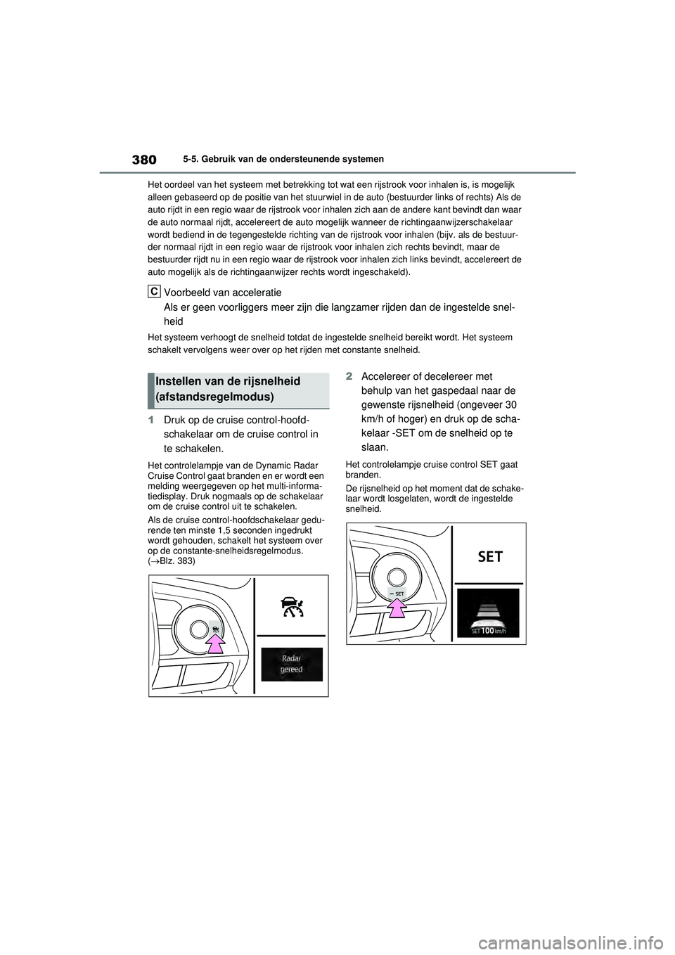 TOYOTA RAV4 PHEV 2021  Instructieboekje (in Dutch) 3805-5. Gebruik van de ondersteunende systemen
Het oordeel van het systeem met betrekking tot  wat een rijstrook voor inhalen is, is mogelijk 
alleen gebaseerd op de positie van het stuurwiel in de au