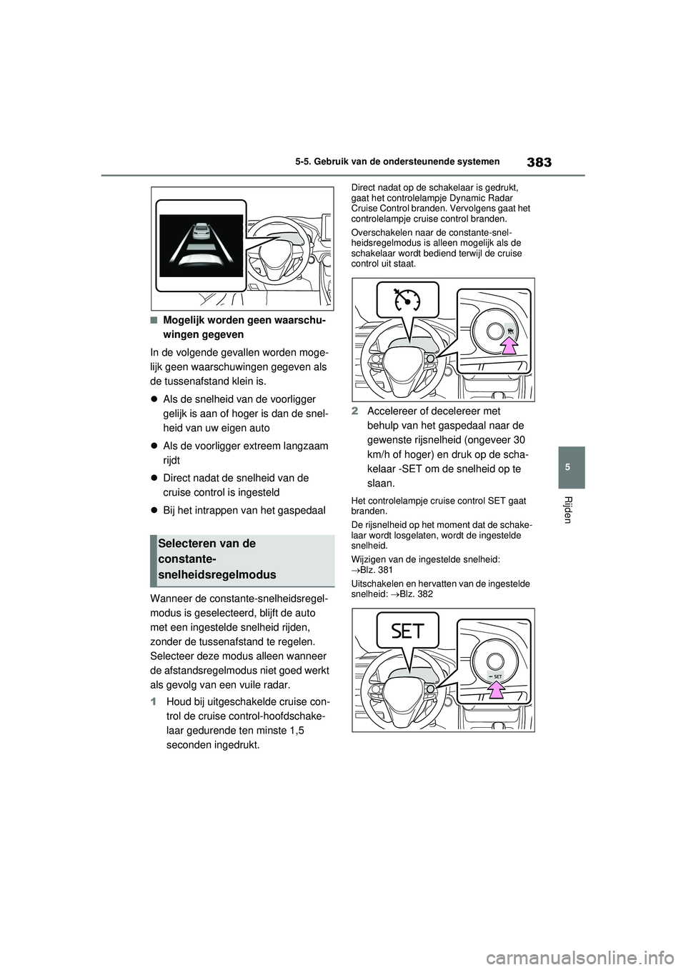 TOYOTA RAV4 PHEV 2021  Instructieboekje (in Dutch) 383
5
5-5. Gebruik van de ondersteunende systemen
Rijden
■Mogelijk worden geen waarschu-
wingen gegeven
In de volgende gevallen worden moge-
lijk geen waarschuwingen gegeven als 
de tussenafstand kl