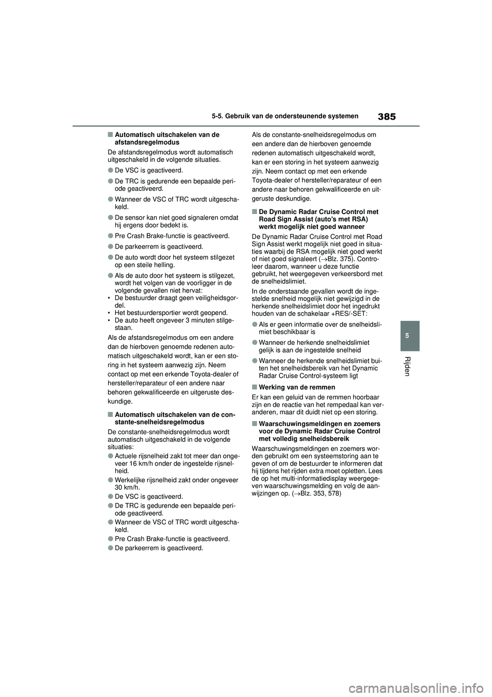 TOYOTA RAV4 PHEV 2021 Instructieboekje (in Dutch) 385
5
5-5. Gebruik van de ondersteunende systemen
Rijden
■Automatisch uitschakelen van de
afstandsregelmodus
De afstandsregelmodus wordt automatisch
uitgeschakeld in de volgende situaties.
●De V TOYOTA RAV4 PHEV 2021 Instructieboekje (in Dutch) 385
5
5-5. Gebruik van de ondersteunende systemen
Rijden
■Automatisch uitschakelen van de
afstandsregelmodus
De afstandsregelmodus wordt automatisch
uitgeschakeld in de volgende situaties.
●De V