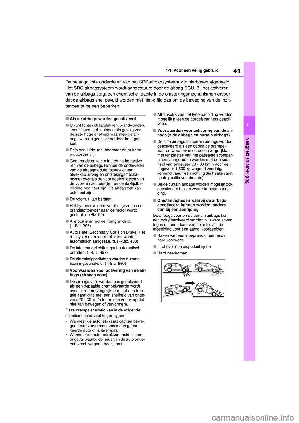 TOYOTA RAV4 PHEV 2021 Instructieboekje (in Dutch) 41
1
1-1. Voor een veilig gebruik
Veiligheid en beveiliging
De belangrijkste onderdel
en van het SRS-airbagsysteem zijn hierboven afgebeeld.
Het SRS-airbagsysteem wordt aangestuurd door de airbag-EC TOYOTA RAV4 PHEV 2021 Instructieboekje (in Dutch) 41
1
1-1. Voor een veilig gebruik
Veiligheid en beveiliging
De belangrijkste onderdel
en van het SRS-airbagsysteem zijn hierboven afgebeeld.
Het SRS-airbagsysteem wordt aangestuurd door de airbag-EC
