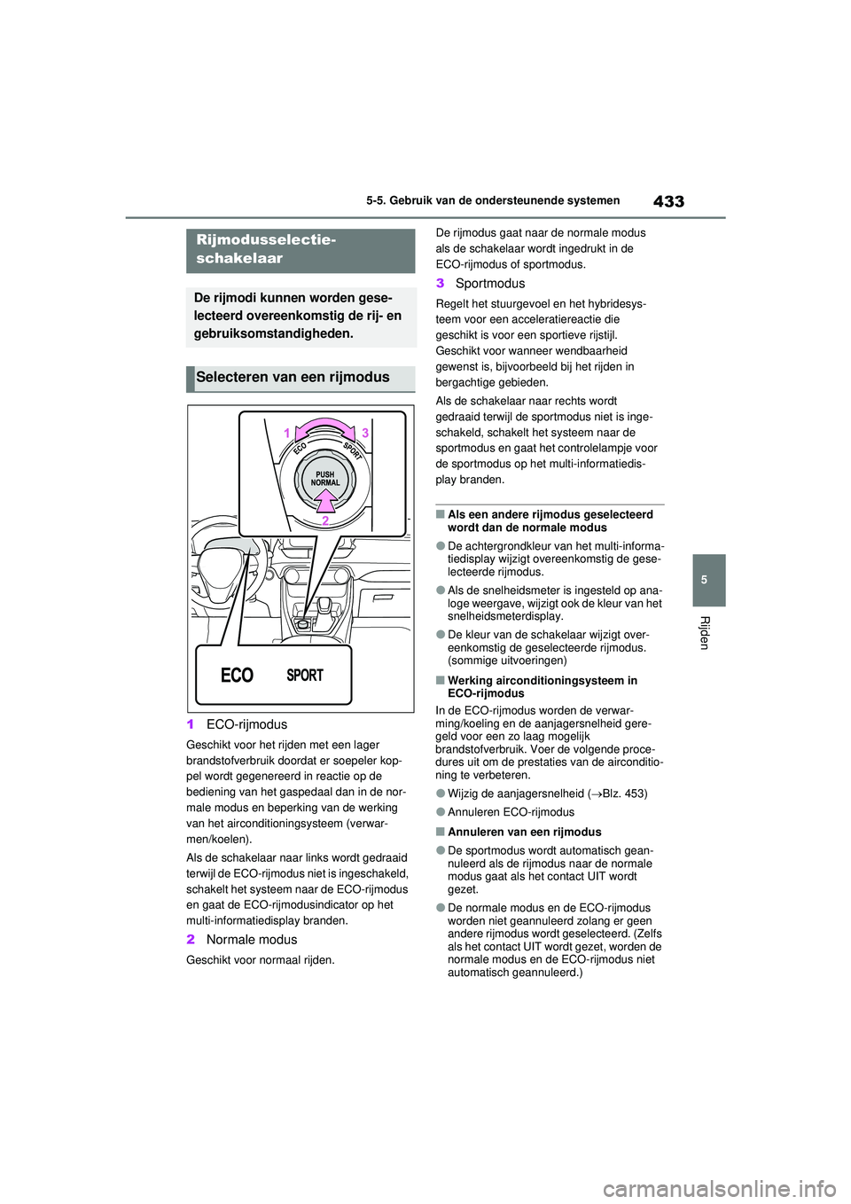 TOYOTA RAV4 PHEV 2021 Instructieboekje (in Dutch) 433
5
5-5. Gebruik van de ondersteunende systemen
Rijden
1
ECO-rijmodus
Geschikt voor het rijden met een lager
brandstofverbruik doordat er soepeler kop-
pel wordt gegenereerd in reactie op de
bedie TOYOTA RAV4 PHEV 2021 Instructieboekje (in Dutch) 433
5
5-5. Gebruik van de ondersteunende systemen
Rijden
1
ECO-rijmodus
Geschikt voor het rijden met een lager
brandstofverbruik doordat er soepeler kop-
pel wordt gegenereerd in reactie op de
bedie