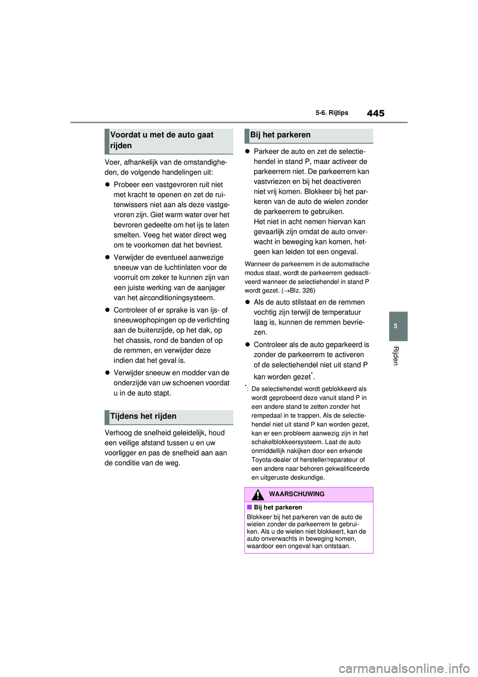 TOYOTA RAV4 PHEV 2021 Instructieboekje (in Dutch) 445
5
5-6. Rijtips
Rijden
Voer, afhankelijk van de omstandighe-
den, de volgende handelingen uit:
Probeer een vastgevroren ruit niet
met kracht te openen en zet de rui-
tenwissers niet aan als d TOYOTA RAV4 PHEV 2021 Instructieboekje (in Dutch) 445
5
5-6. Rijtips
Rijden
Voer, afhankelijk van de omstandighe-
den, de volgende handelingen uit:
Probeer een vastgevroren ruit niet
met kracht te openen en zet de rui-
tenwissers niet aan als d