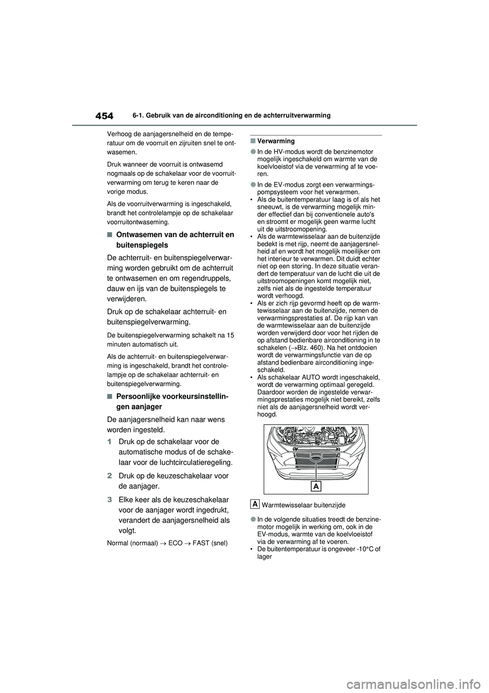 TOYOTA RAV4 PHEV 2021 Instructieboekje (in Dutch) 4546-1. Gebruik van de airconditioning en de achterruitverwarming
Verhoog de aanjagersnelheid en de tempe-
ratuur om de voorruit en zijruiten snel te ont-
wasemen.
Druk wanneer de voorruit is ontwasem TOYOTA RAV4 PHEV 2021 Instructieboekje (in Dutch) 4546-1. Gebruik van de airconditioning en de achterruitverwarming
Verhoog de aanjagersnelheid en de tempe-
ratuur om de voorruit en zijruiten snel te ont-
wasemen.
Druk wanneer de voorruit is ontwasem