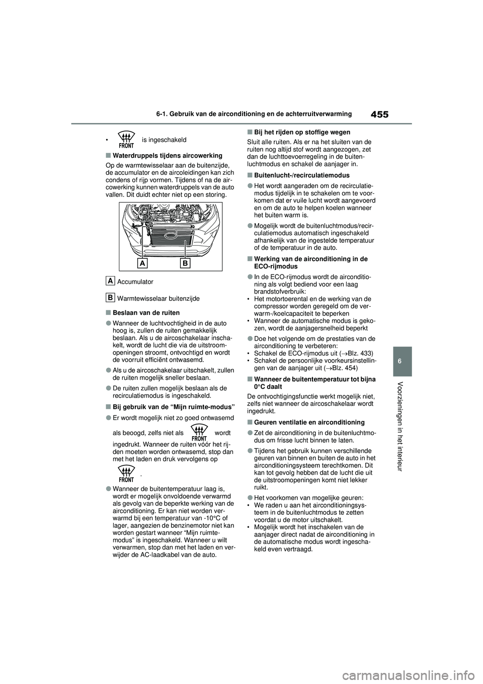 TOYOTA RAV4 PHEV 2021 Instructieboekje (in Dutch) 455
6
6-1. Gebruik van de airconditioning en de achterruitverwarming
Voorzieningen in het interieur
• is ingeschakeld
■Waterdruppels tijdens aircowerking
Op de warmtewisselaar aan de buitenzijde, TOYOTA RAV4 PHEV 2021 Instructieboekje (in Dutch) 455
6
6-1. Gebruik van de airconditioning en de achterruitverwarming
Voorzieningen in het interieur
• is ingeschakeld
■Waterdruppels tijdens aircowerking
Op de warmtewisselaar aan de buitenzijde,