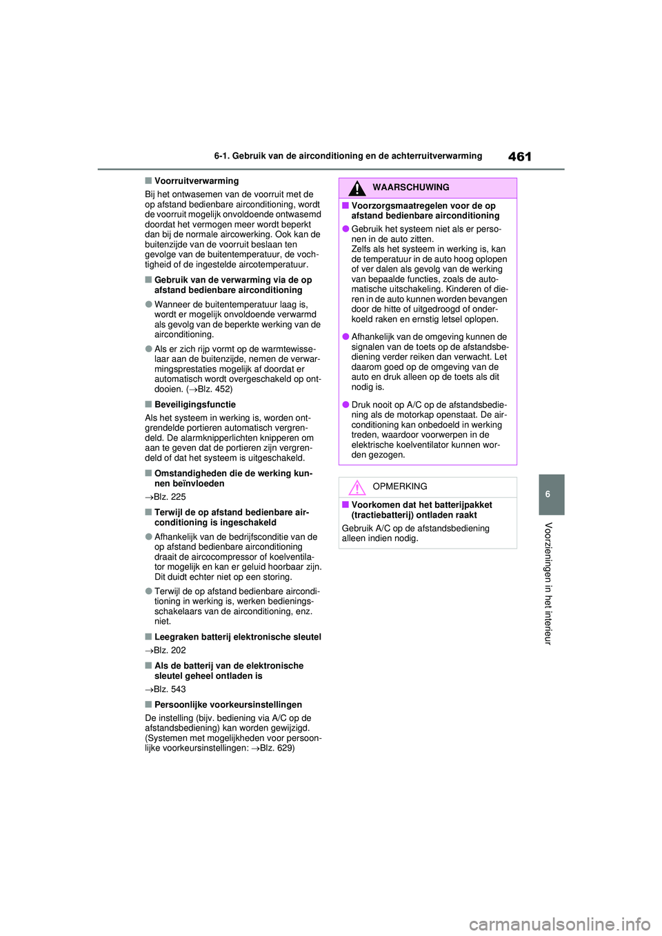 TOYOTA RAV4 PHEV 2021 Instructieboekje (in Dutch) 461
6
6-1. Gebruik van de airconditioning en de achterruitverwarming
Voorzieningen in het interieur
■Voorruitverwarming
Bij het ontwasemen van de voorruit met de
op afstand bedienbare airconditioni TOYOTA RAV4 PHEV 2021 Instructieboekje (in Dutch) 461
6
6-1. Gebruik van de airconditioning en de achterruitverwarming
Voorzieningen in het interieur
■Voorruitverwarming
Bij het ontwasemen van de voorruit met de
op afstand bedienbare airconditioni