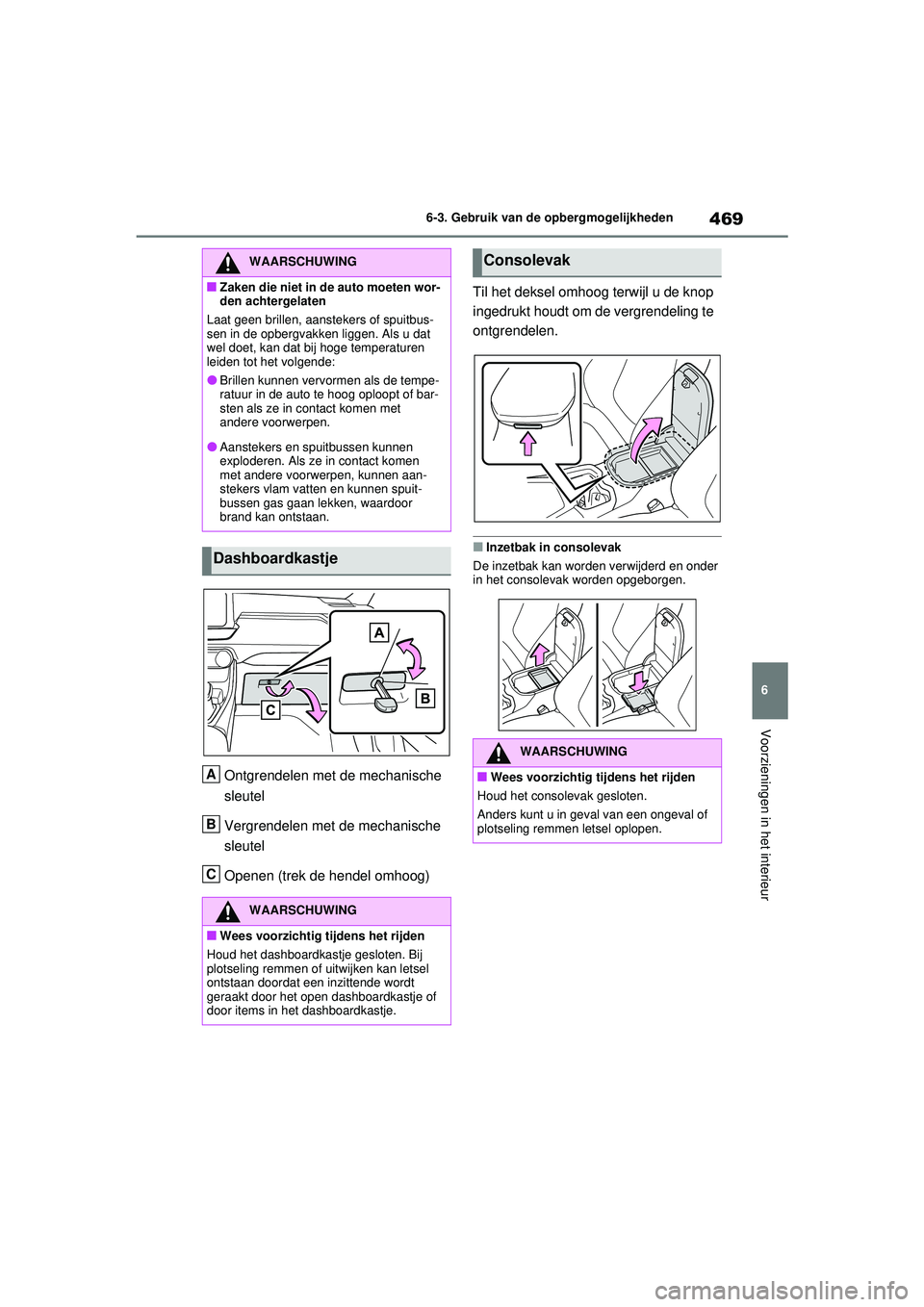 TOYOTA RAV4 PHEV 2021 Instructieboekje (in Dutch) 469
6
6-3. Gebruik van de opbergmogelijkheden
Voorzieningen in het interieur
Ontgrendelen met de mechanische
sleutel
Vergrendelen met de mechanische
sleutel
Openen (trek de hendel omhoog) Til het de TOYOTA RAV4 PHEV 2021 Instructieboekje (in Dutch) 469
6
6-3. Gebruik van de opbergmogelijkheden
Voorzieningen in het interieur
Ontgrendelen met de mechanische
sleutel
Vergrendelen met de mechanische
sleutel
Openen (trek de hendel omhoog) Til het de