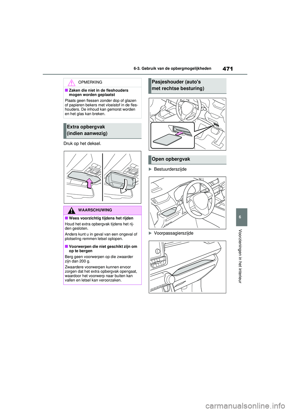 TOYOTA RAV4 PHEV 2021 Instructieboekje (in Dutch) 471
6
6-3. Gebruik van de opbergmogelijkheden
Voorzieningen in het interieur
Druk op het deksel.
Bestuurderszijde
Voorpassagierszijde
OPMERKING
■Zaken die niet in de fleshouders
mogen worden TOYOTA RAV4 PHEV 2021 Instructieboekje (in Dutch) 471
6
6-3. Gebruik van de opbergmogelijkheden
Voorzieningen in het interieur
Druk op het deksel.
Bestuurderszijde
Voorpassagierszijde
OPMERKING
■Zaken die niet in de fleshouders
mogen worden
