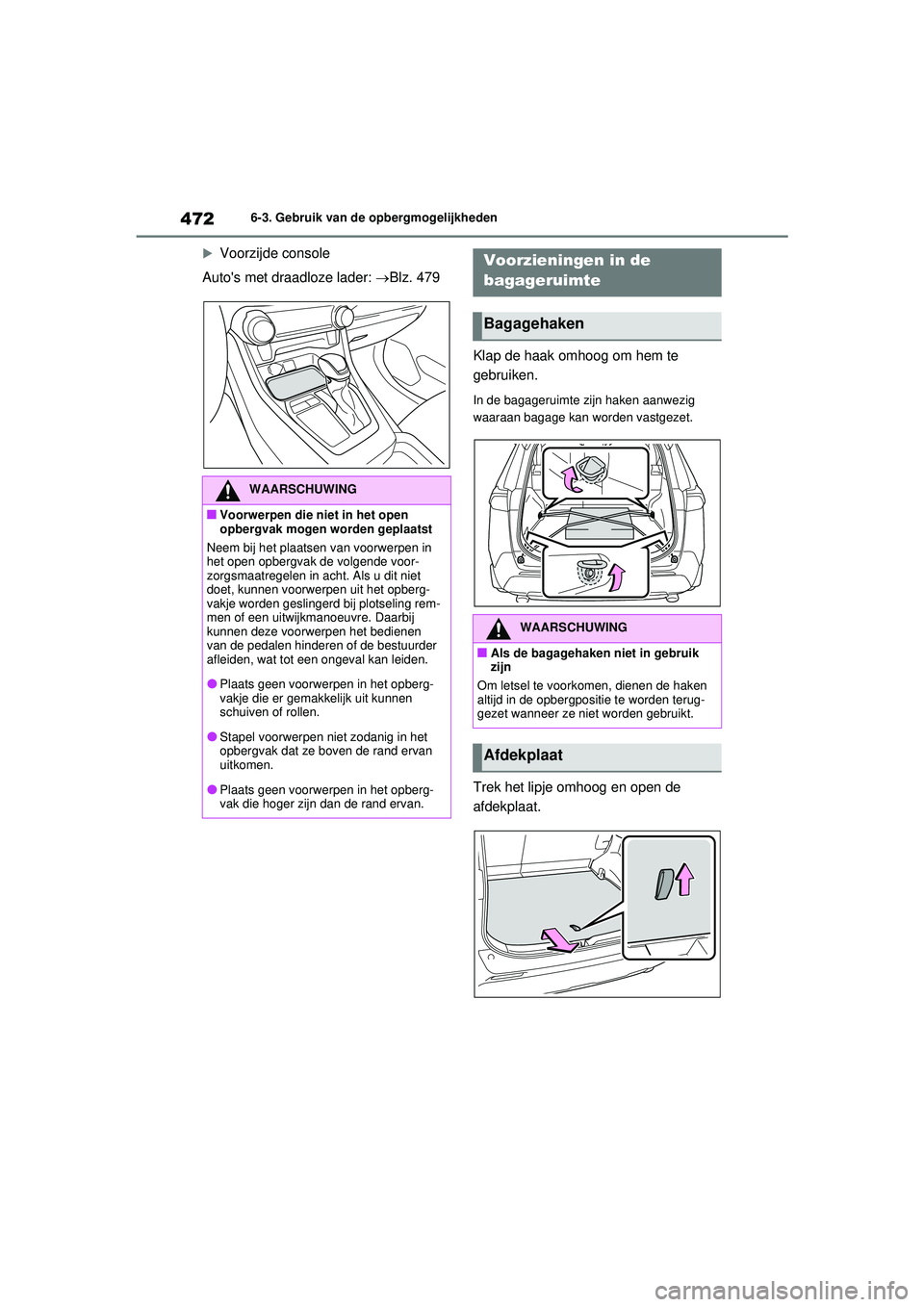 TOYOTA RAV4 PHEV 2021 Instructieboekje (in Dutch) 4726-3. Gebruik van de opbergmogelijkheden
Voorzijde console
Autos met draadloze lader: Blz. 479
Klap de haak omhoog om hem te
gebruiken.
In de bagageruimte zijn haken aanwezig
waaraan baga TOYOTA RAV4 PHEV 2021 Instructieboekje (in Dutch) 4726-3. Gebruik van de opbergmogelijkheden
Voorzijde console
Autos met draadloze lader: Blz. 479
Klap de haak omhoog om hem te
gebruiken.
In de bagageruimte zijn haken aanwezig
waaraan baga