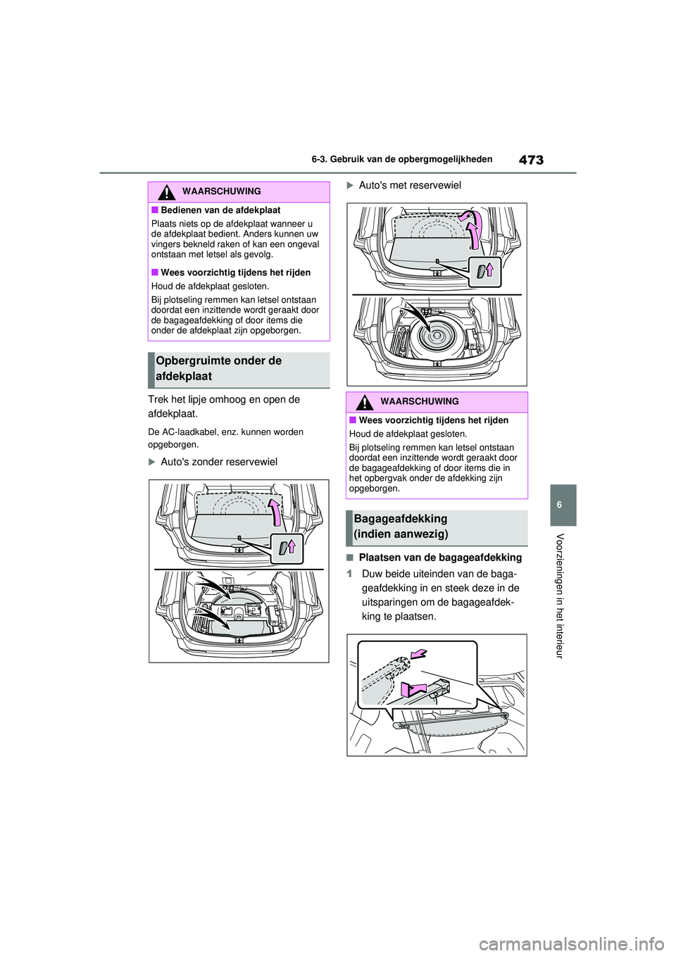 TOYOTA RAV4 PHEV 2021 Instructieboekje (in Dutch) 473
6
6-3. Gebruik van de opbergmogelijkheden
Voorzieningen in het interieur
Trek het lipje omhoog en open de
afdekplaat.
De AC-laadkabel, enz. kunnen worden
opgeborgen.
Autos zonder reservewie TOYOTA RAV4 PHEV 2021 Instructieboekje (in Dutch) 473
6
6-3. Gebruik van de opbergmogelijkheden
Voorzieningen in het interieur
Trek het lipje omhoog en open de
afdekplaat.
De AC-laadkabel, enz. kunnen worden
opgeborgen.
Autos zonder reservewie