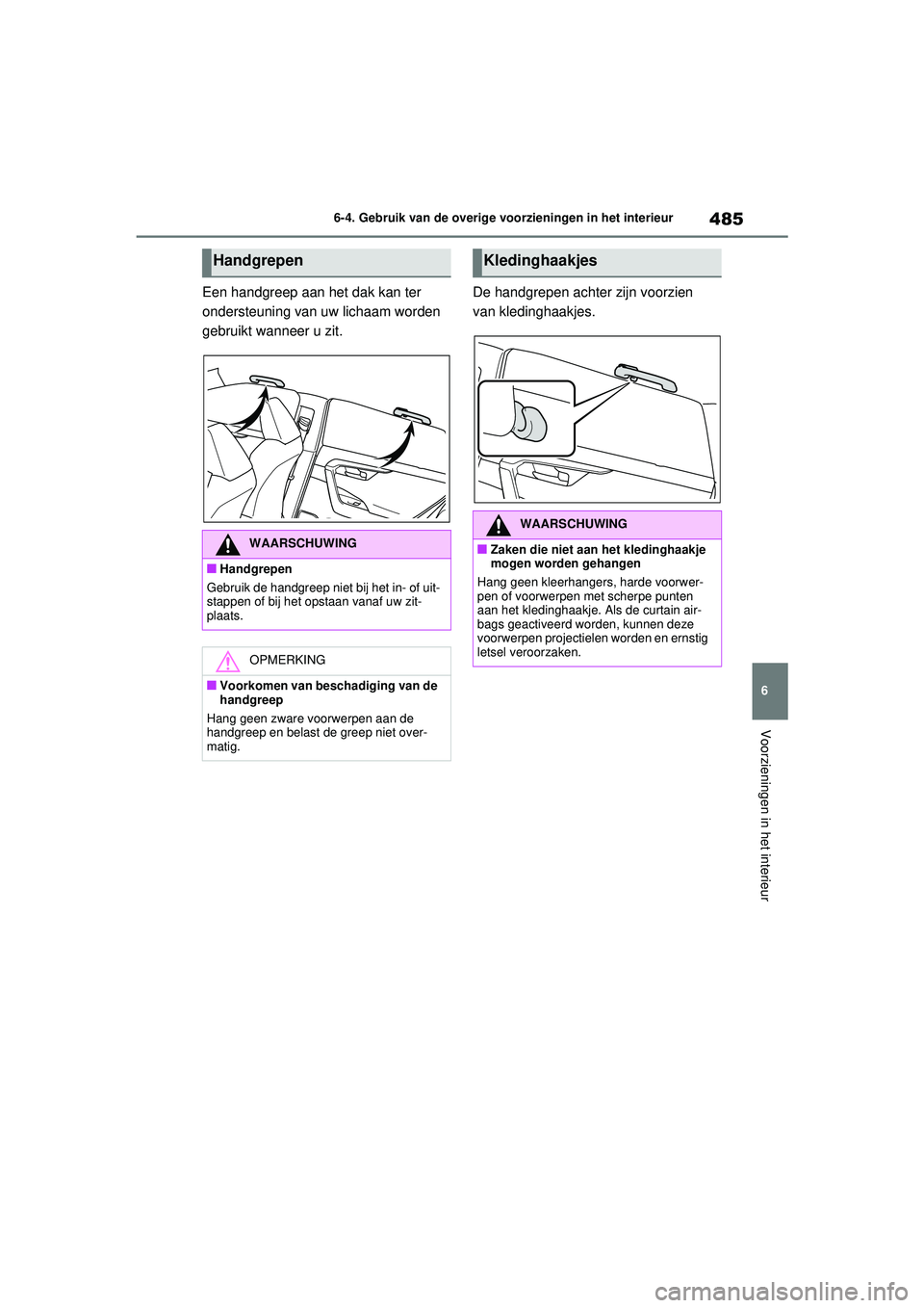 TOYOTA RAV4 PHEV 2021 Instructieboekje (in Dutch) 485
6
6-4. Gebruik van de overige voorzieningen in het interieur
Voorzieningen in het interieur
Een handgreep aan het dak kan ter
ondersteuning van uw lichaam worden
gebruikt wanneer u zit.
De handg TOYOTA RAV4 PHEV 2021 Instructieboekje (in Dutch) 485
6
6-4. Gebruik van de overige voorzieningen in het interieur
Voorzieningen in het interieur
Een handgreep aan het dak kan ter
ondersteuning van uw lichaam worden
gebruikt wanneer u zit.
De handg