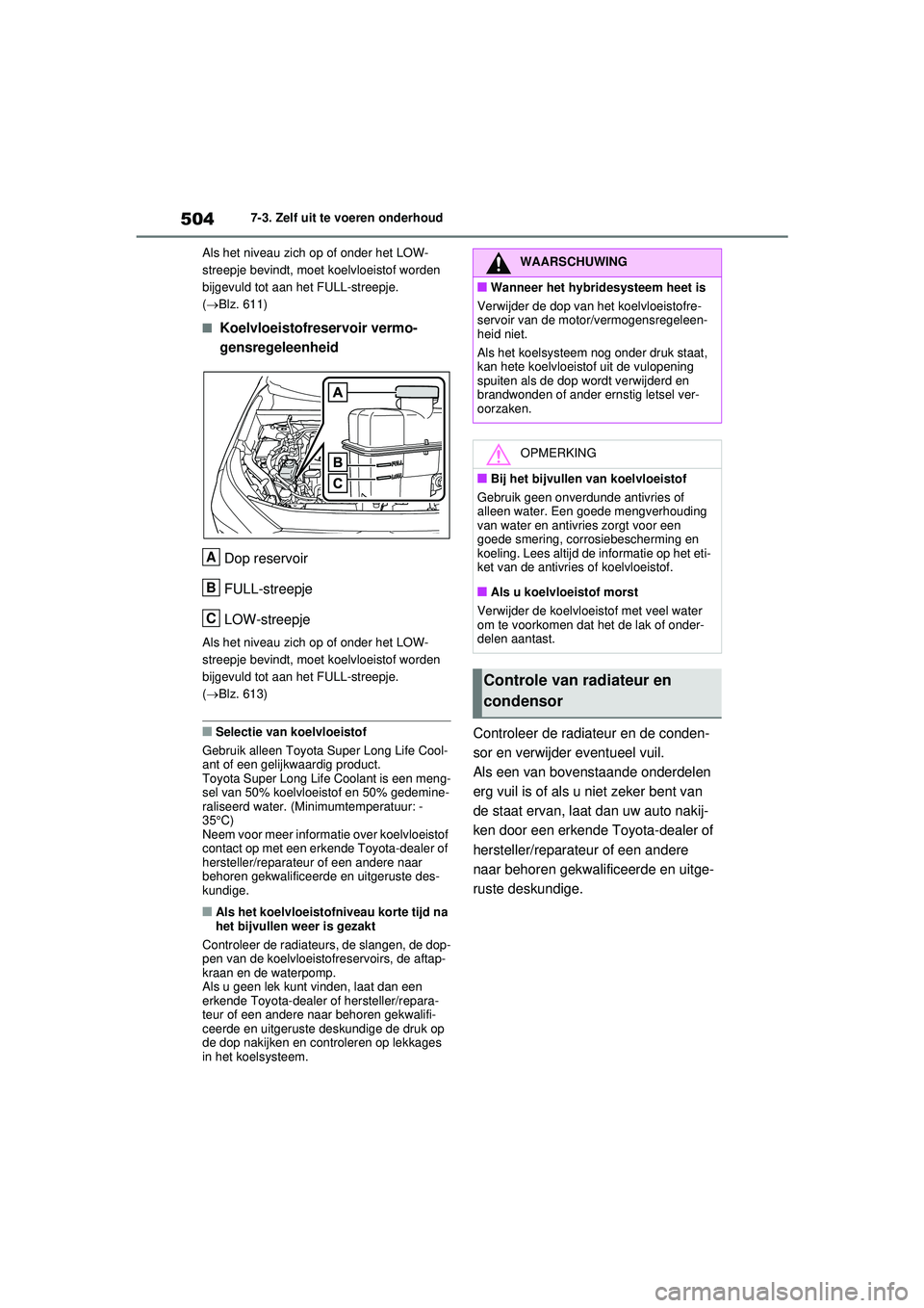 TOYOTA RAV4 PHEV 2021 Instructieboekje (in Dutch) 5047-3. Zelf uit te voeren onderhoud
Als het niveau zich op of onder het LOW-
streepje bevindt, moet koelvloeistof worden
bijgevuld tot aan het FULL-streepje.
( Blz. 611)
■Koelvloeistofreservo TOYOTA RAV4 PHEV 2021 Instructieboekje (in Dutch) 5047-3. Zelf uit te voeren onderhoud
Als het niveau zich op of onder het LOW-
streepje bevindt, moet koelvloeistof worden
bijgevuld tot aan het FULL-streepje.
( Blz. 611)
■Koelvloeistofreservo