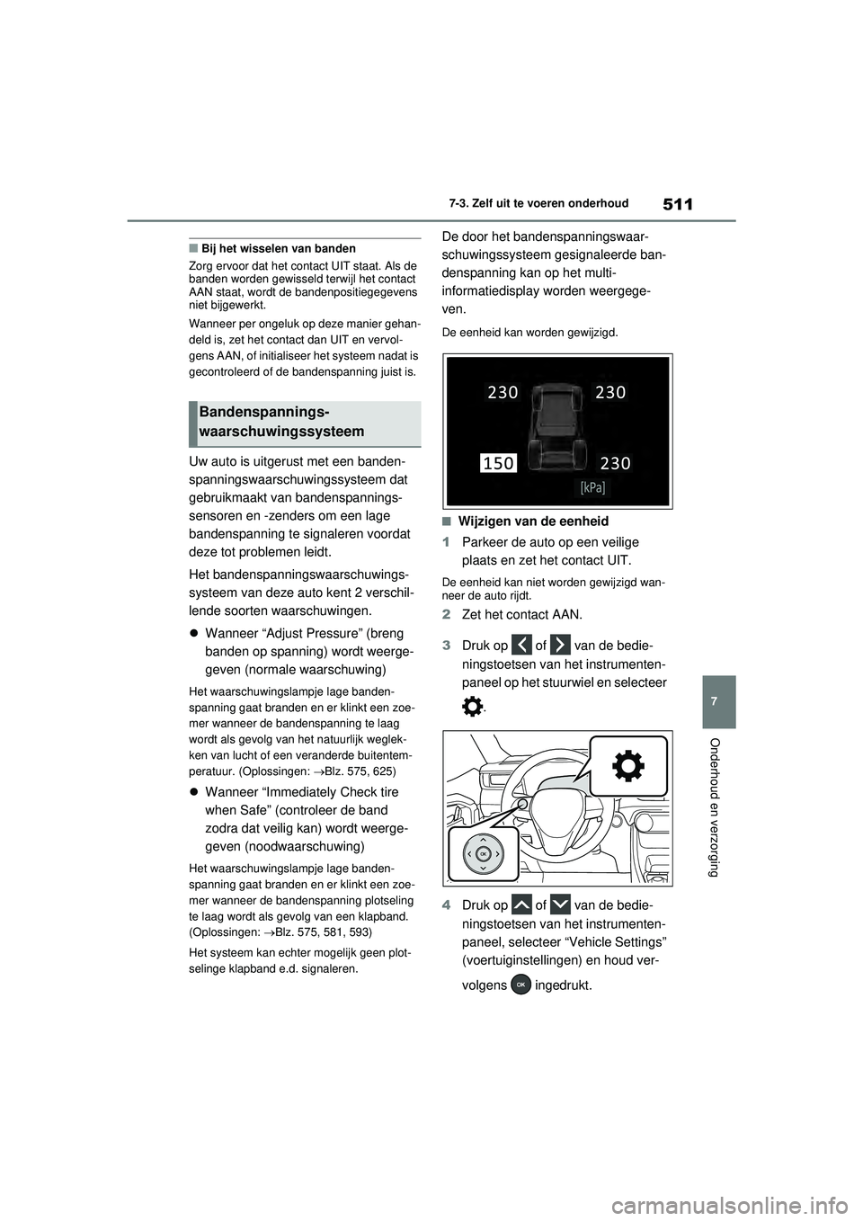 TOYOTA RAV4 PHEV 2021 Instructieboekje (in Dutch) 511
7
7-3. Zelf uit te voeren onderhoud
Onderhoud en verzorging
■Bij het wisselen van banden
Zorg ervoor dat het contact UIT staat. Als de
banden worden gewisseld terwijl het contact
AAN staat, wo TOYOTA RAV4 PHEV 2021 Instructieboekje (in Dutch) 511
7
7-3. Zelf uit te voeren onderhoud
Onderhoud en verzorging
■Bij het wisselen van banden
Zorg ervoor dat het contact UIT staat. Als de
banden worden gewisseld terwijl het contact
AAN staat, wo
