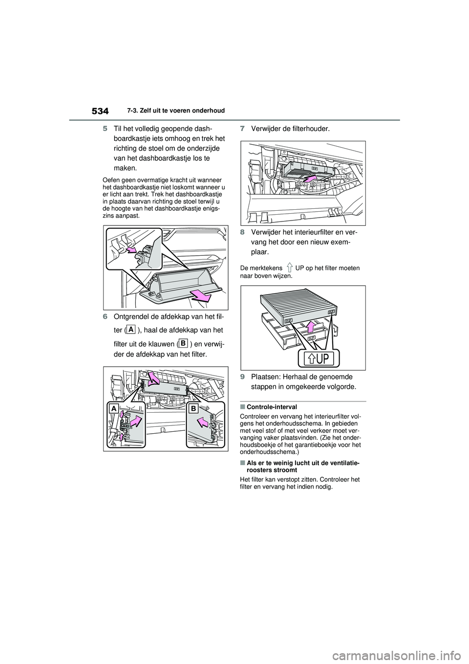 TOYOTA RAV4 PHEV 2021 Instructieboekje (in Dutch) 5347-3. Zelf uit te voeren onderhoud
5Til het volledig geopende dash-
boardkastje iets omhoog en trek het
richting de stoel om de onderzijde
van het dashboardkastje los te
maken.
Oefen geen overmat TOYOTA RAV4 PHEV 2021 Instructieboekje (in Dutch) 5347-3. Zelf uit te voeren onderhoud
5Til het volledig geopende dash-
boardkastje iets omhoog en trek het
richting de stoel om de onderzijde
van het dashboardkastje los te
maken.
Oefen geen overmat
