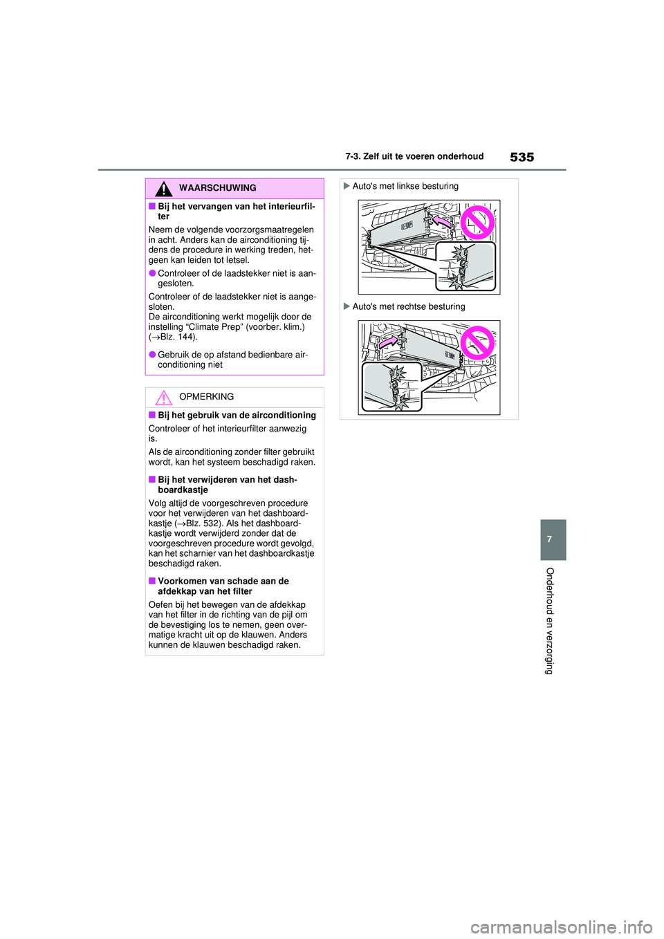 TOYOTA RAV4 PHEV 2021 Instructieboekje (in Dutch) 535
7
7-3. Zelf uit te voeren onderhoud
Onderhoud en verzorging
WAARSCHUWING
■Bij het vervangen van het interieurfil-
ter
Neem de volgende voorzorgsmaatregelen
in acht. Anders kan de airconditionin TOYOTA RAV4 PHEV 2021 Instructieboekje (in Dutch) 535
7
7-3. Zelf uit te voeren onderhoud
Onderhoud en verzorging
WAARSCHUWING
■Bij het vervangen van het interieurfil-
ter
Neem de volgende voorzorgsmaatregelen
in acht. Anders kan de airconditionin