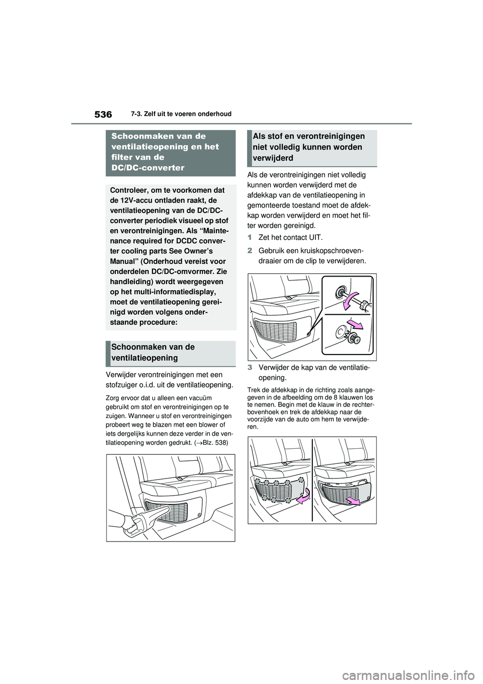 TOYOTA RAV4 PHEV 2021 Instructieboekje (in Dutch) 5367-3. Zelf uit te voeren onderhoud
Verwijder verontreinigingen met een
stofzuiger o.i.d. uit de ventilatieopening.
Zorg ervoor dat u alleen een vacuüm
gebruikt om stof en verontreinigingen op te TOYOTA RAV4 PHEV 2021 Instructieboekje (in Dutch) 5367-3. Zelf uit te voeren onderhoud
Verwijder verontreinigingen met een
stofzuiger o.i.d. uit de ventilatieopening.
Zorg ervoor dat u alleen een vacuüm
gebruikt om stof en verontreinigingen op te