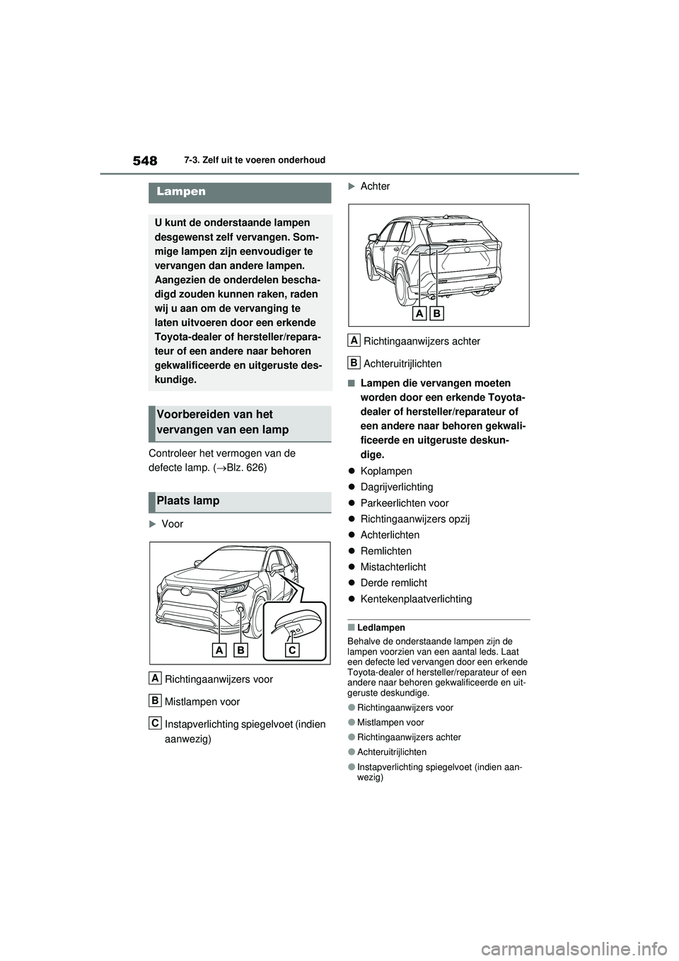TOYOTA RAV4 PHEV 2021 Instructieboekje (in Dutch) 5487-3. Zelf uit te voeren onderhoud
Controleer het vermogen van de
defecte lamp. (Blz. 626)
Voor
Richtingaanwijzers voor
Mistlampen voor
Instapverlichting spiegelvoet (indien
aanwezig)
Ach TOYOTA RAV4 PHEV 2021 Instructieboekje (in Dutch) 5487-3. Zelf uit te voeren onderhoud
Controleer het vermogen van de
defecte lamp. (Blz. 626)
Voor
Richtingaanwijzers voor
Mistlampen voor
Instapverlichting spiegelvoet (indien
aanwezig)
Ach