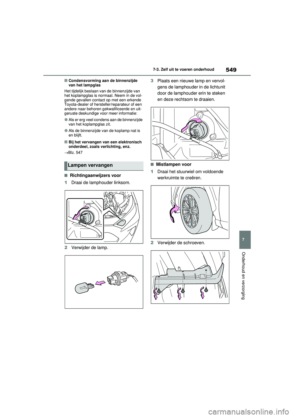 TOYOTA RAV4 PHEV 2021 Instructieboekje (in Dutch) 549
7
7-3. Zelf uit te voeren onderhoud
Onderhoud en verzorging
■Condensvorming aan de binnenzijde
van het lampglas
Het tijdelijk beslaan v an de binnenzijde van
het koplampglas is normaal. Neem i TOYOTA RAV4 PHEV 2021 Instructieboekje (in Dutch) 549
7
7-3. Zelf uit te voeren onderhoud
Onderhoud en verzorging
■Condensvorming aan de binnenzijde
van het lampglas
Het tijdelijk beslaan v an de binnenzijde van
het koplampglas is normaal. Neem i