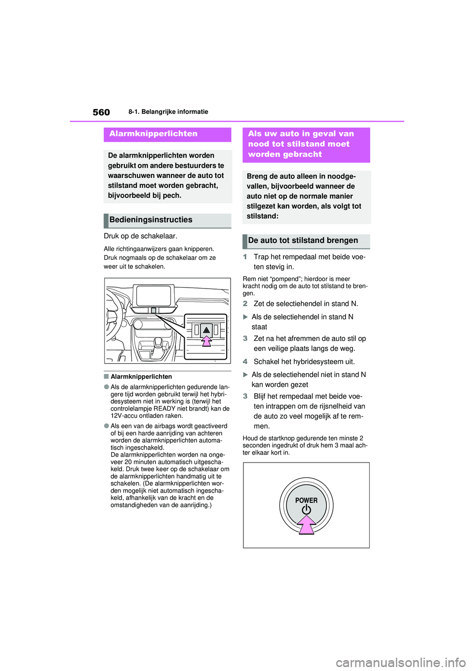 TOYOTA RAV4 PHEV 2021 Instructieboekje (in Dutch) 5608-1. Belangrijke informatie
8-1.Belangrijke informatie
Druk op de schakelaar.
Alle richtingaanwijzers gaan knipperen.
Druk nogmaals op de schakelaar om ze
weer uit te schakelen.
■Alarmknipperlic TOYOTA RAV4 PHEV 2021 Instructieboekje (in Dutch) 5608-1. Belangrijke informatie
8-1.Belangrijke informatie
Druk op de schakelaar.
Alle richtingaanwijzers gaan knipperen.
Druk nogmaals op de schakelaar om ze
weer uit te schakelen.
■Alarmknipperlic