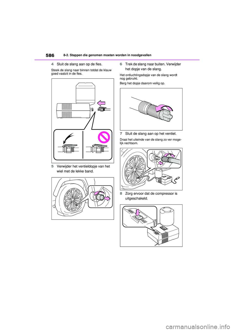 TOYOTA RAV4 PHEV 2021 Instructieboekje (in Dutch) 5868-2. Stappen die genomen moeten worden in noodgevallen
4Sluit de slang aan op de fles.
Steek de slang naar binnen totdat de klauw
goed vastzit in de fles.
5Verwijder het ventieldopje van het
wiel TOYOTA RAV4 PHEV 2021 Instructieboekje (in Dutch) 5868-2. Stappen die genomen moeten worden in noodgevallen
4Sluit de slang aan op de fles.
Steek de slang naar binnen totdat de klauw
goed vastzit in de fles.
5Verwijder het ventieldopje van het
wiel