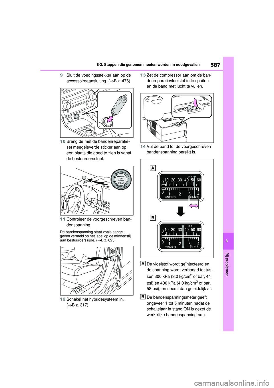 TOYOTA RAV4 PHEV 2021 Instructieboekje (in Dutch) 587
8
8-2. Stappen die genomen moeten worden in noodgevallen
Bij problemen
9
Sluit de voedingsstekker aan op de
accessoireaansluiting. (Blz. 476)
10 Breng de met de bandenreparatie-
set meegelever TOYOTA RAV4 PHEV 2021 Instructieboekje (in Dutch) 587
8
8-2. Stappen die genomen moeten worden in noodgevallen
Bij problemen
9
Sluit de voedingsstekker aan op de
accessoireaansluiting. (Blz. 476)
10 Breng de met de bandenreparatie-
set meegelever