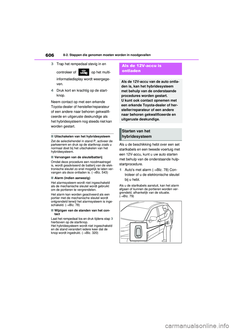 TOYOTA RAV4 PHEV 2021 Instructieboekje (in Dutch) 6068-2. Stappen die genomen moeten worden in noodgevallen
3Trap het rempedaal stevig in en
controleer of op het multi-
informatiedisplay wordt weergege-
ven.
4 Druk kort en krachtig op de start-
kn TOYOTA RAV4 PHEV 2021 Instructieboekje (in Dutch) 6068-2. Stappen die genomen moeten worden in noodgevallen
3Trap het rempedaal stevig in en
controleer of op het multi-
informatiedisplay wordt weergege-
ven.
4 Druk kort en krachtig op de start-
kn