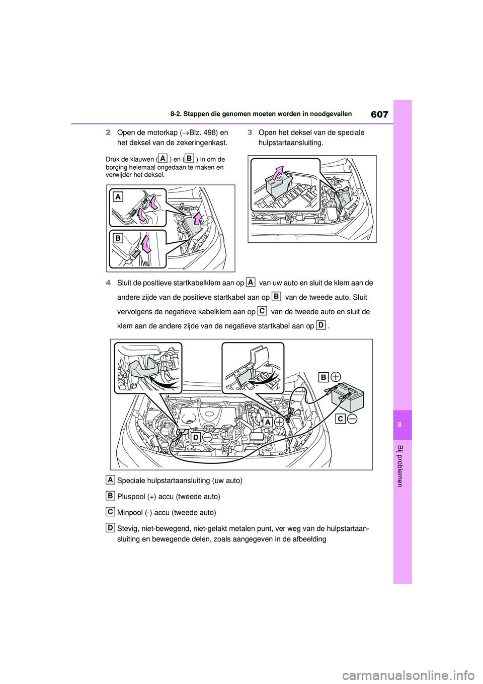 TOYOTA RAV4 PHEV 2021 Instructieboekje (in Dutch) 607
8
8-2. Stappen die genomen moeten worden in noodgevallen
Bij problemen
2
Open de motorkap (Blz. 498) en
het deksel van de zekeringenkast.
Druk de klauwen ( ) en ( ) in om de
borging helemaal TOYOTA RAV4 PHEV 2021 Instructieboekje (in Dutch) 607
8
8-2. Stappen die genomen moeten worden in noodgevallen
Bij problemen
2
Open de motorkap (Blz. 498) en
het deksel van de zekeringenkast.
Druk de klauwen ( ) en ( ) in om de
borging helemaal