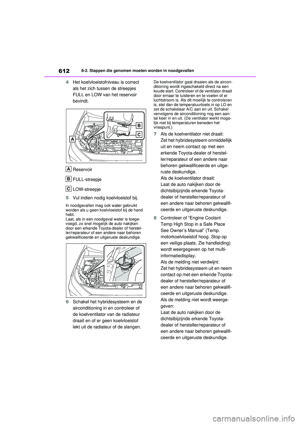 TOYOTA RAV4 PHEV 2021 Instructieboekje (in Dutch) 6128-2. Stappen die genomen moeten worden in noodgevallen
4Het koelvloeistofniveau is correct
als het zich tussen de streepjes
FULL en LOW van het reservoir
bevindt.
Reservoir
FULL-streepje
LOW-str TOYOTA RAV4 PHEV 2021 Instructieboekje (in Dutch) 6128-2. Stappen die genomen moeten worden in noodgevallen
4Het koelvloeistofniveau is correct
als het zich tussen de streepjes
FULL en LOW van het reservoir
bevindt.
Reservoir
FULL-streepje
LOW-str