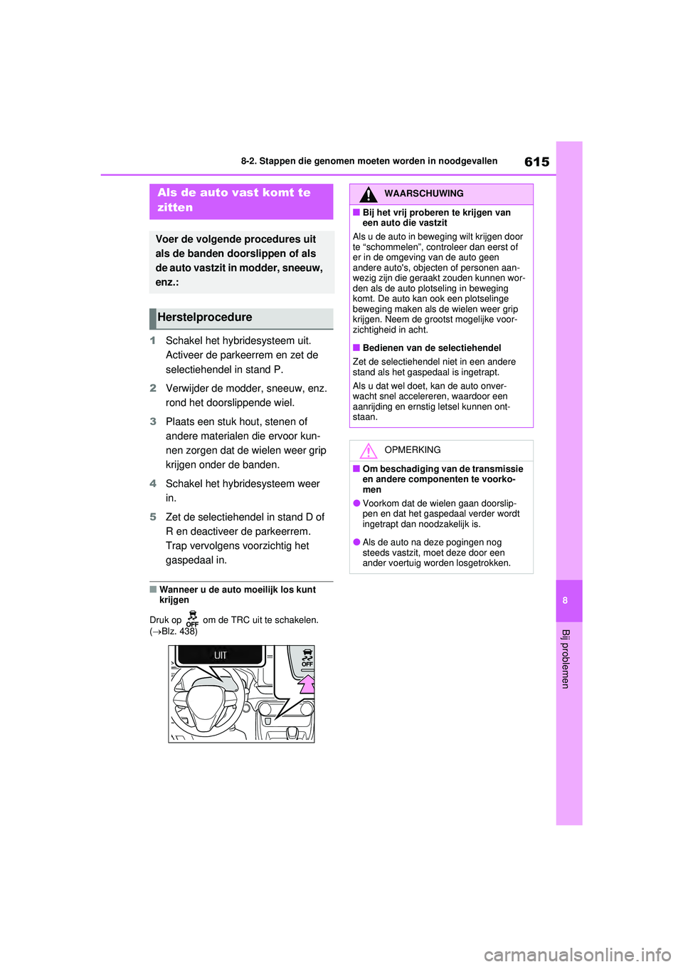TOYOTA RAV4 PHEV 2021 Instructieboekje (in Dutch) 615
8
8-2. Stappen die genomen moeten worden in noodgevallen
Bij problemen
1
Schakel het hybridesysteem uit.
Activeer de parkeerrem en zet de
selectiehendel in stand P.
2 Verwijder de modder, sneeuw TOYOTA RAV4 PHEV 2021 Instructieboekje (in Dutch) 615
8
8-2. Stappen die genomen moeten worden in noodgevallen
Bij problemen
1
Schakel het hybridesysteem uit.
Activeer de parkeerrem en zet de
selectiehendel in stand P.
2 Verwijder de modder, sneeuw