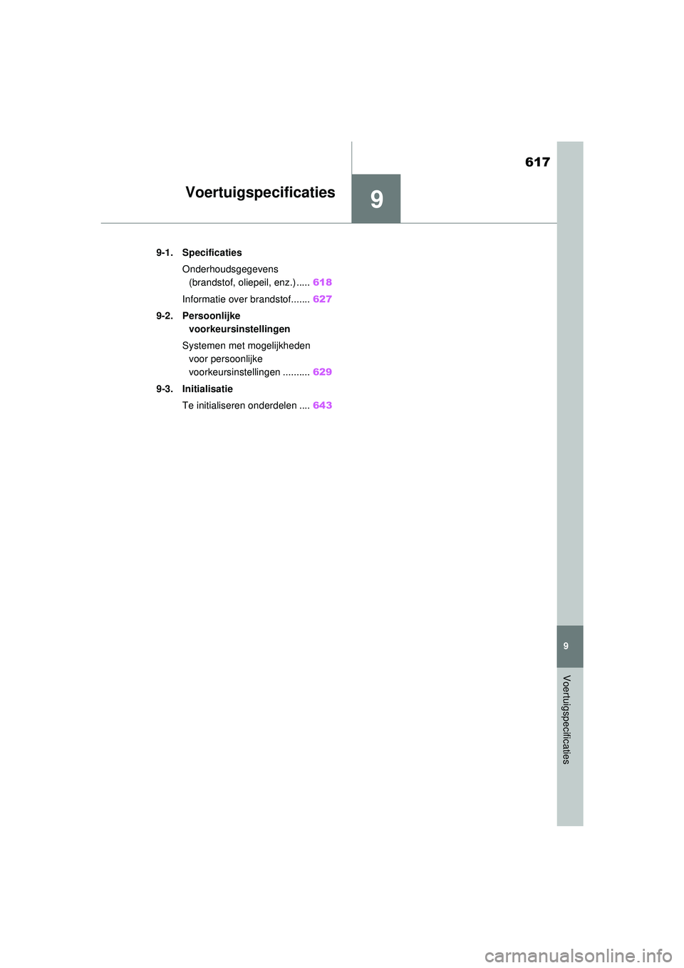 TOYOTA RAV4 PHEV 2021 Instructieboekje (in Dutch) 9
617
9
Voertuigspecificaties
Voertuigspecificaties
9-1. SpecificatiesOnderhoudsgegevens (brandstof, oliepeil, enz.) ..... 618
Informatie over brandstof....... 627
9-2. Persoonlijke voorkeursinstelli TOYOTA RAV4 PHEV 2021 Instructieboekje (in Dutch) 9
617
9
Voertuigspecificaties
Voertuigspecificaties
9-1. SpecificatiesOnderhoudsgegevens (brandstof, oliepeil, enz.) ..... 618
Informatie over brandstof....... 627
9-2. Persoonlijke voorkeursinstelli