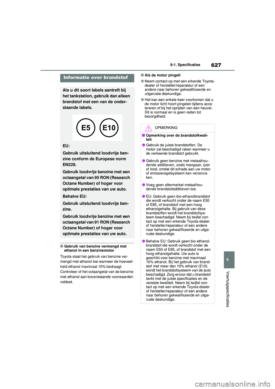 TOYOTA RAV4 PHEV 2021  Instructieboekje (in Dutch) 627
9
9-1. Specificaties
Voertuigspecificaties
■Gebruik van benzine vermengd met 
ethanol in een benzinemotor
Toyota staat het gebruik van benzine ver-
mengd met ethanol toe wanneer de hoeveel-
heid