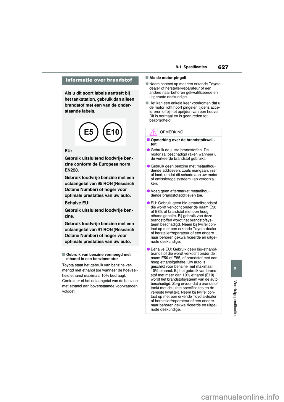 TOYOTA RAV4 PHEV 2021 Instructieboekje (in Dutch) 627
9
9-1. Specificaties
Voertuigspecificaties
■Gebruik van benzine vermengd met
ethanol in een benzinemotor
Toyota staat het gebruik van benzine ver-
mengd met ethanol toe wanneer de hoeveel-
heid TOYOTA RAV4 PHEV 2021 Instructieboekje (in Dutch) 627
9
9-1. Specificaties
Voertuigspecificaties
■Gebruik van benzine vermengd met
ethanol in een benzinemotor
Toyota staat het gebruik van benzine ver-
mengd met ethanol toe wanneer de hoeveel-
heid