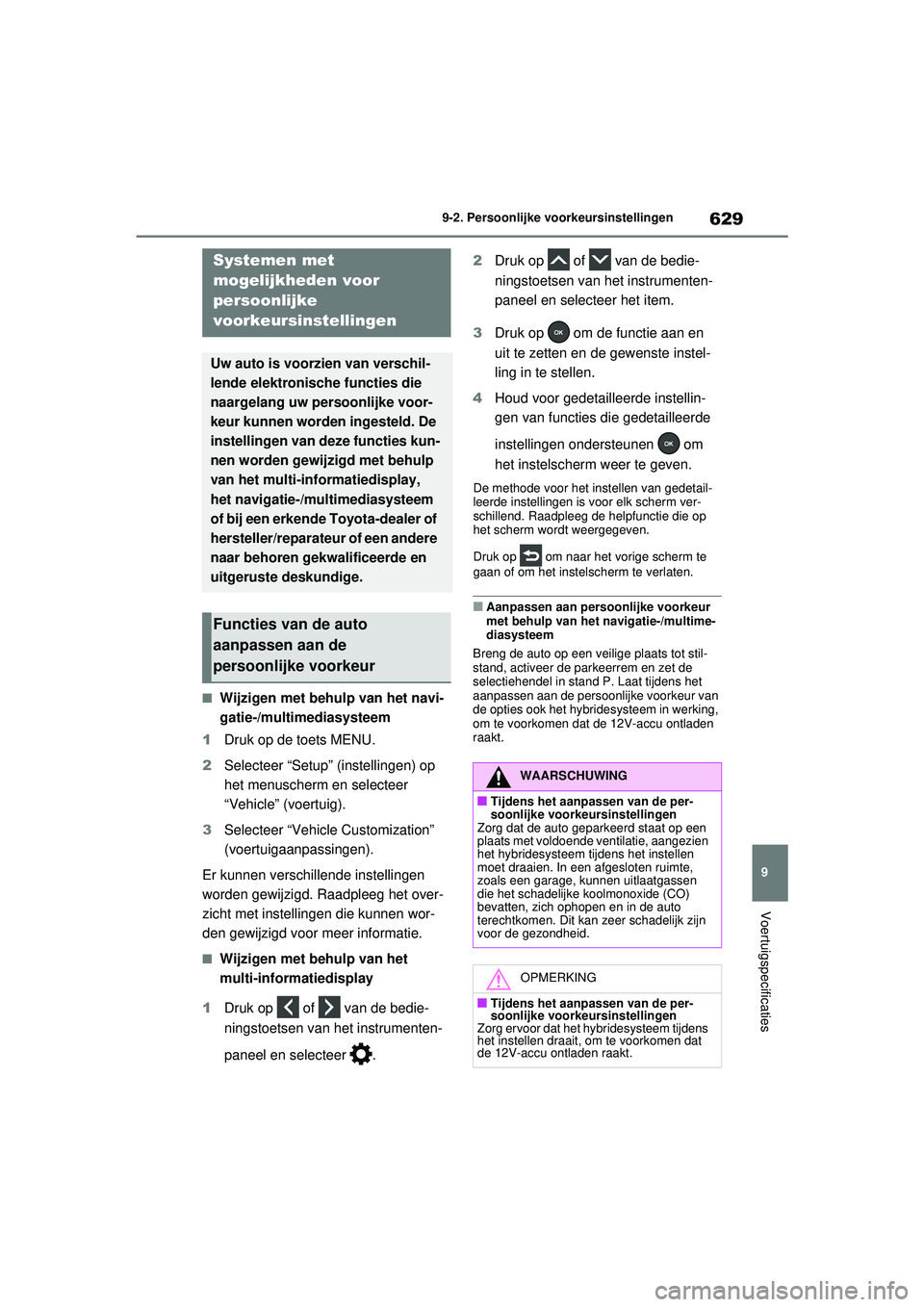 TOYOTA RAV4 PHEV 2021 Instructieboekje (in Dutch) 629
9
9-2. Persoonlijke voorkeursinstellingen
Voertuigspecificaties
9-2.Persoonlijke voorkeursinstellingen
■Wijzigen met behulp van het navi-
gatie-/multimediasysteem
1 Druk op de toets MENU.
2 Sele TOYOTA RAV4 PHEV 2021 Instructieboekje (in Dutch) 629
9
9-2. Persoonlijke voorkeursinstellingen
Voertuigspecificaties
9-2.Persoonlijke voorkeursinstellingen
■Wijzigen met behulp van het navi-
gatie-/multimediasysteem
1 Druk op de toets MENU.
2 Sele
