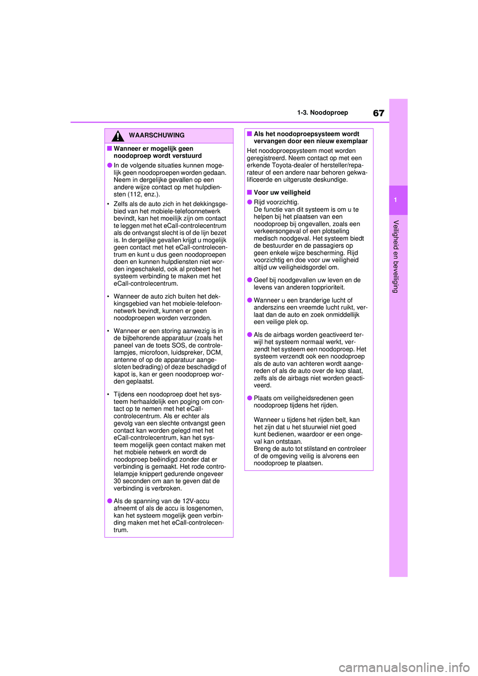 TOYOTA RAV4 PHEV 2021 Instructieboekje (in Dutch) 67
1
1-3. Noodoproep
Veiligheid en beveiliging
WAARSCHUWING
■Wanneer er mogelijk geen
noodoproep wordt verstuurd
●In de volgende situaties kunnen moge-
lijk geen noodoproepen worden gedaan.
Neem TOYOTA RAV4 PHEV 2021 Instructieboekje (in Dutch) 67
1
1-3. Noodoproep
Veiligheid en beveiliging
WAARSCHUWING
■Wanneer er mogelijk geen
noodoproep wordt verstuurd
●In de volgende situaties kunnen moge-
lijk geen noodoproepen worden gedaan.
Neem