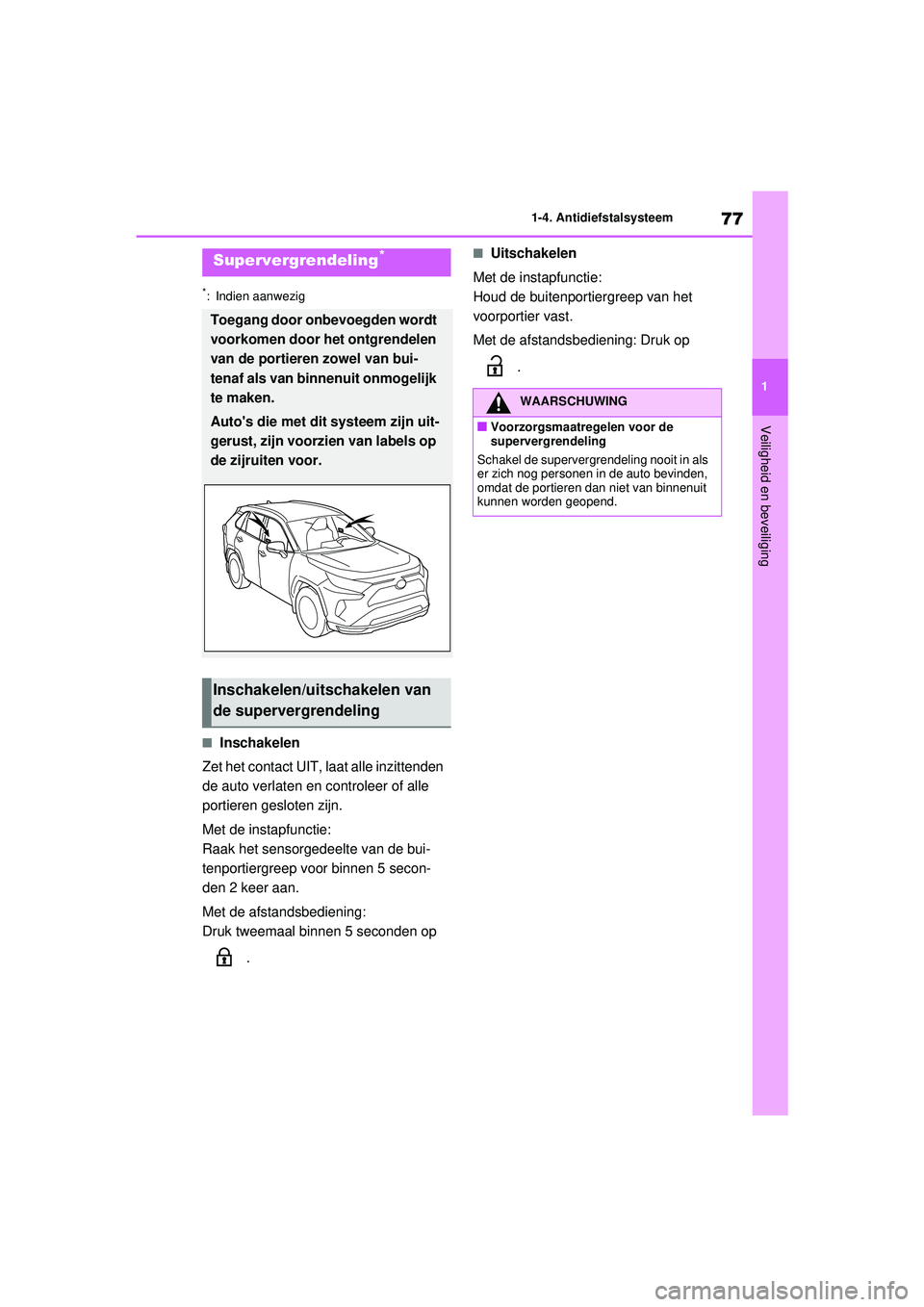 TOYOTA RAV4 PHEV 2021 Instructieboekje (in Dutch) 77
1
1-4. Antidiefstalsysteem
Veiligheid en beveiliging
*: Indien aanwezig
■Inschakelen
Zet het contact UIT, laat alle inzittenden
de auto verlaten en controleer of alle
portieren gesloten zijn.
M TOYOTA RAV4 PHEV 2021 Instructieboekje (in Dutch) 77
1
1-4. Antidiefstalsysteem
Veiligheid en beveiliging
*: Indien aanwezig
■Inschakelen
Zet het contact UIT, laat alle inzittenden
de auto verlaten en controleer of alle
portieren gesloten zijn.
M