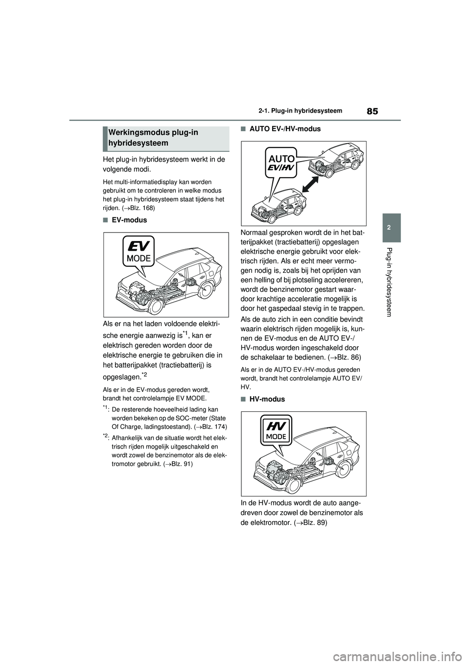 TOYOTA RAV4 PHEV 2021 Instructieboekje (in Dutch) 85
2
2-1. Plug-in hybridesysteem
Plug-in hybridesysteem
Het plug-in hybridesysteem werkt in de
volgende modi.
Het multi-informatiedisplay kan worden
gebruikt om te controleren in welke modus
het pl TOYOTA RAV4 PHEV 2021 Instructieboekje (in Dutch) 85
2
2-1. Plug-in hybridesysteem
Plug-in hybridesysteem
Het plug-in hybridesysteem werkt in de
volgende modi.
Het multi-informatiedisplay kan worden
gebruikt om te controleren in welke modus
het pl