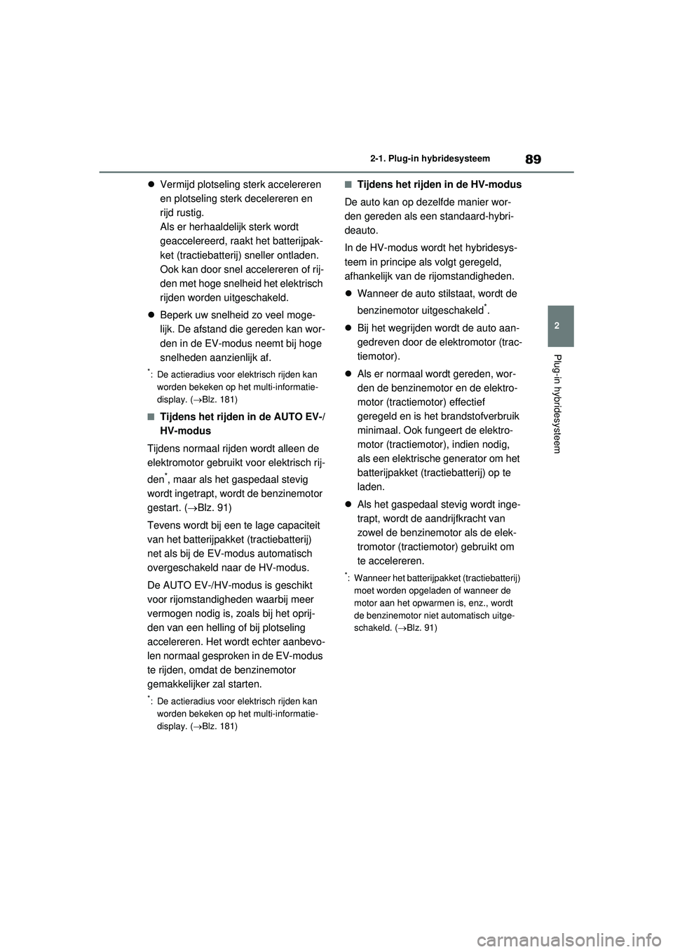 TOYOTA RAV4 PHEV 2021 Instructieboekje (in Dutch) 89
2
2-1. Plug-in hybridesysteem
Plug-in hybridesysteem
Vermijd plotseling sterk accelereren
en plotseling sterk decelereren en
rijd rustig.
Als er herhaaldelijk sterk wordt
geaccelereerd, raa TOYOTA RAV4 PHEV 2021 Instructieboekje (in Dutch) 89
2
2-1. Plug-in hybridesysteem
Plug-in hybridesysteem
Vermijd plotseling sterk accelereren
en plotseling sterk decelereren en
rijd rustig.
Als er herhaaldelijk sterk wordt
geaccelereerd, raa