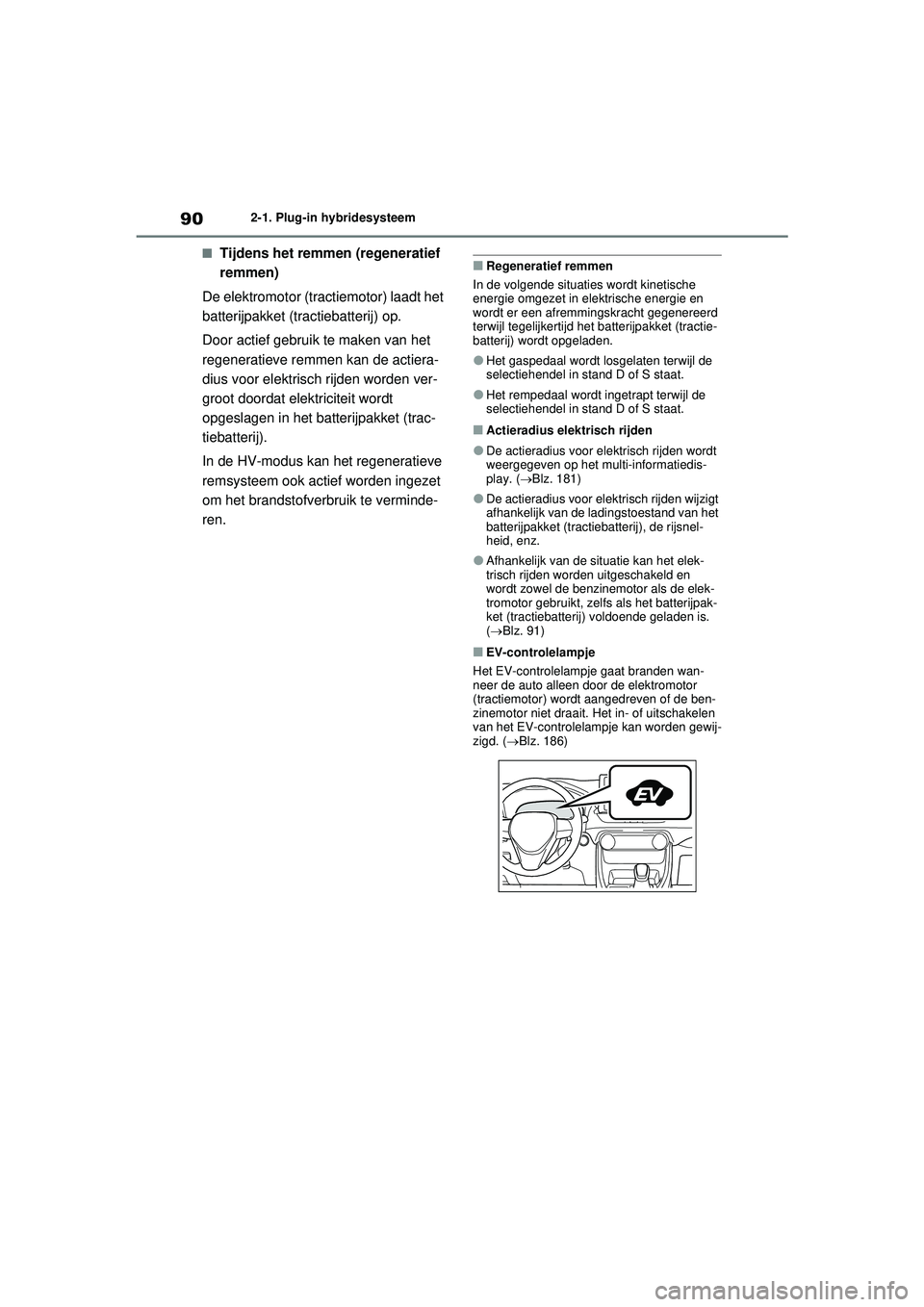 TOYOTA RAV4 PHEV 2021 Instructieboekje (in Dutch) 902-1. Plug-in hybridesysteem
■Tijdens het remmen (regeneratief
remmen)
De elektromotor (tra ctiemotor) laadt het
batterijpakket (tractiebatterij) op.
Door actief gebruik te maken van het
regener TOYOTA RAV4 PHEV 2021 Instructieboekje (in Dutch) 902-1. Plug-in hybridesysteem
■Tijdens het remmen (regeneratief
remmen)
De elektromotor (tra ctiemotor) laadt het
batterijpakket (tractiebatterij) op.
Door actief gebruik te maken van het
regener