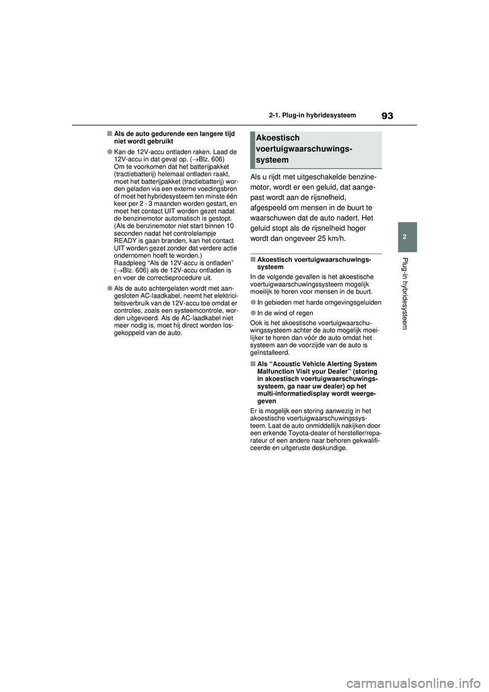 TOYOTA RAV4 PHEV 2021 Instructieboekje (in Dutch) 93
2
2-1. Plug-in hybridesysteem
Plug-in hybridesysteem
■Als de auto gedurende een langere tijd
niet wordt gebruikt
●Kan de 12V-accu ontladen raken. Laad de
12V-accu in dat geval op. (
Blz. 6 TOYOTA RAV4 PHEV 2021 Instructieboekje (in Dutch) 93
2
2-1. Plug-in hybridesysteem
Plug-in hybridesysteem
■Als de auto gedurende een langere tijd
niet wordt gebruikt
●Kan de 12V-accu ontladen raken. Laad de
12V-accu in dat geval op. (
Blz. 6