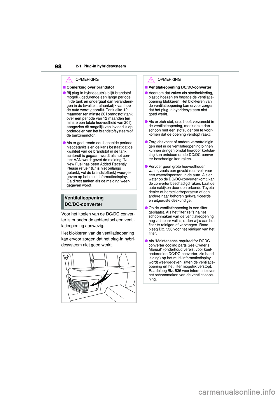 TOYOTA RAV4 PHEV 2021 Instructieboekje (in Dutch) 982-1. Plug-in hybridesysteem
Voor het koelen van de DC/DC-conver-
ter is er onder de achterstoel een venti-
latieopening aanwezig.
Het blokkeren van de ventilatieopening
kan ervoor zorgen dat het pl TOYOTA RAV4 PHEV 2021 Instructieboekje (in Dutch) 982-1. Plug-in hybridesysteem
Voor het koelen van de DC/DC-conver-
ter is er onder de achterstoel een venti-
latieopening aanwezig.
Het blokkeren van de ventilatieopening
kan ervoor zorgen dat het pl