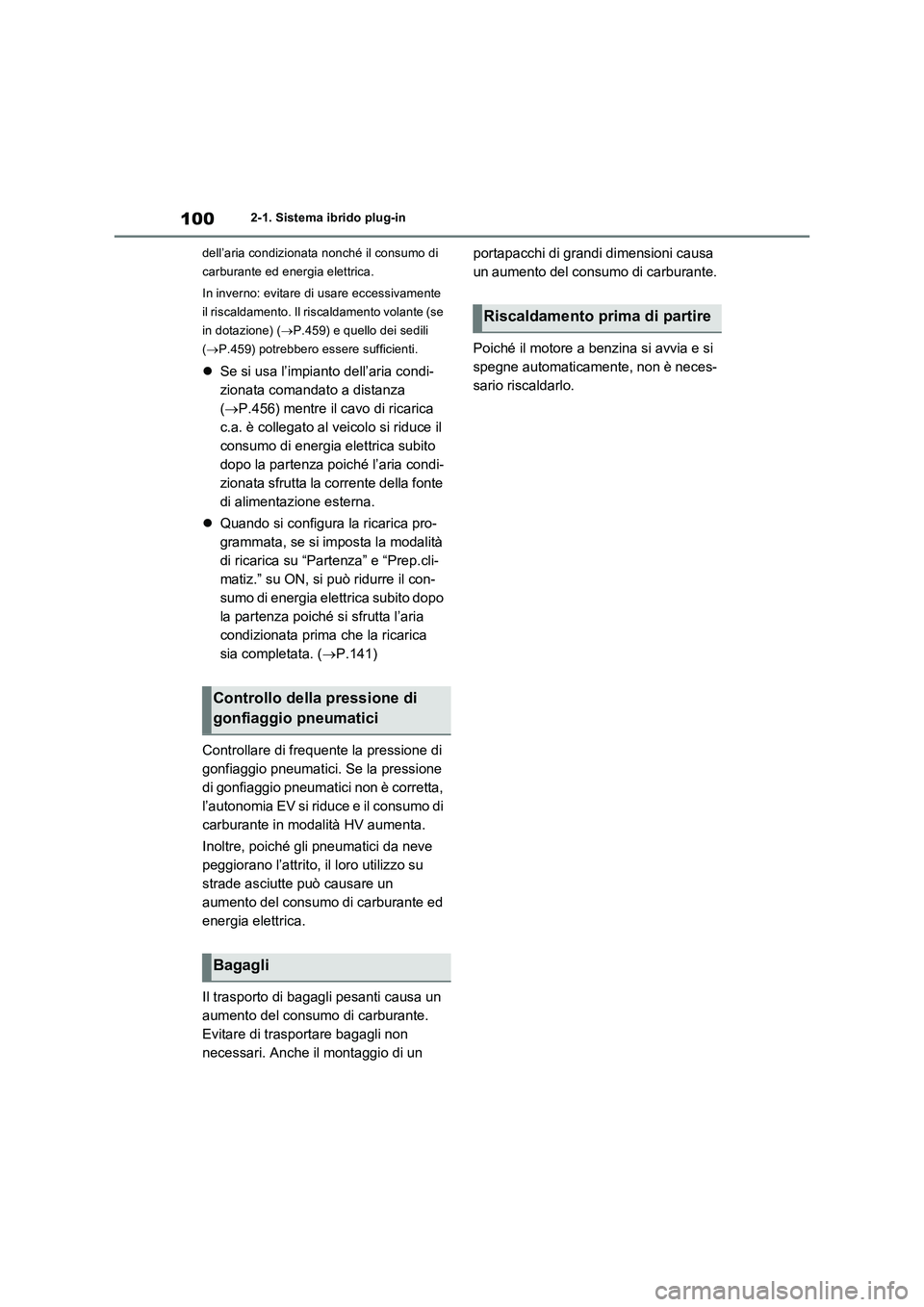 TOYOTA RAV4 PHEV 2021 Manuale duso (in Italian) 1002-1. Sistema ibrido plug-in
dell’aria condizionata nonché il consumo di
carburante ed energia elettrica.
In inverno: evitare di usare eccessivamente
il riscaldamento. Il riscaldamento volante TOYOTA RAV4 PHEV 2021 Manuale duso (in Italian) 1002-1. Sistema ibrido plug-in
dell’aria condizionata nonché il consumo di
carburante ed energia elettrica.
In inverno: evitare di usare eccessivamente
il riscaldamento. Il riscaldamento volante