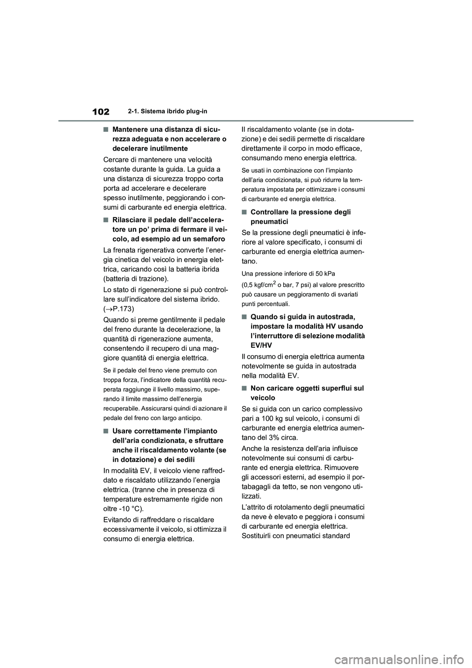 TOYOTA RAV4 PHEV 2021  Manuale duso (in Italian) 1022-1. Sistema ibrido plug-in
�QMantenere una distanza di sicu-
rezza adeguata e non accelerare o 
decelerare inutilmente
Cercare di mantenere una velocità 
costante durante la guida. La guida a 
un