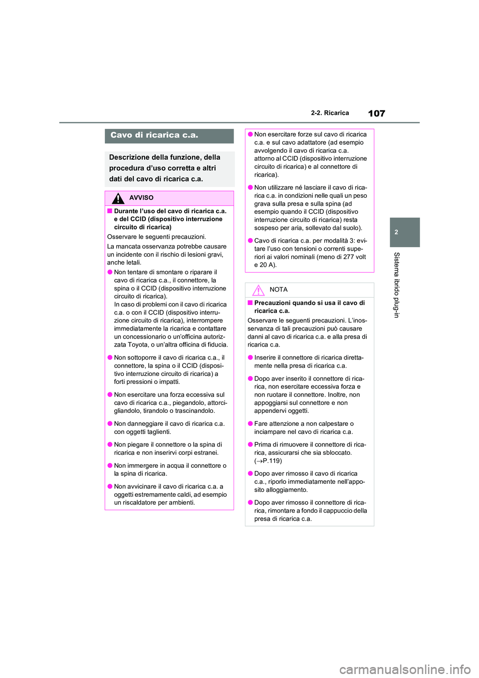 TOYOTA RAV4 PHEV 2021  Manuale duso (in Italian) 107
2 
2-2. Ricarica
Sistema ibrido plug-in
Cavo di ricarica c.a.
Descrizione della funzione, della  
procedura d’uso corretta e altri  
dati del cavo di ricarica c.a.
AVVISO
�QDurante l’uso del c