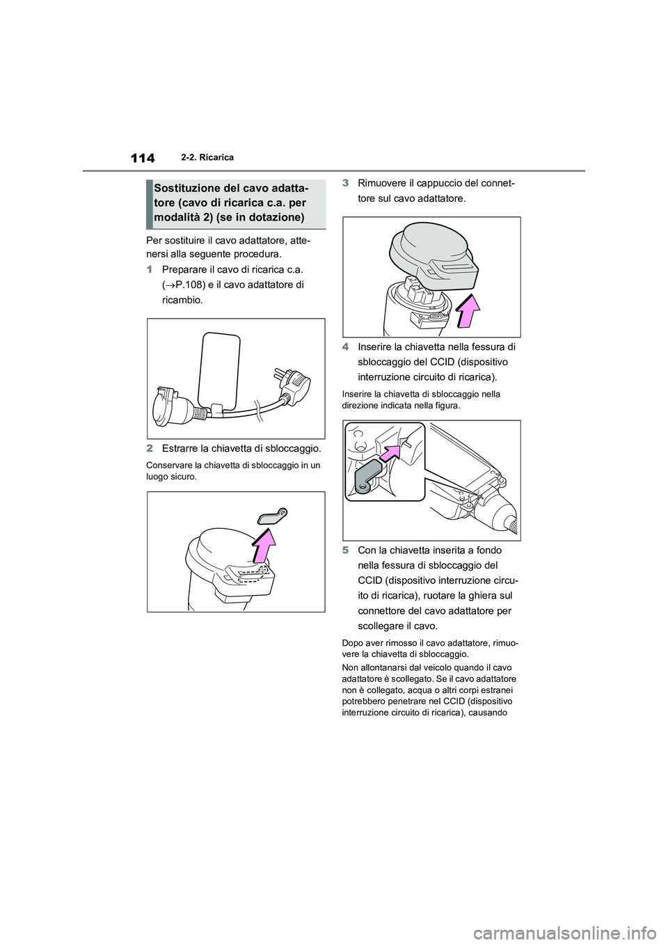 TOYOTA RAV4 PHEV 2021  Manuale duso (in Italian) 1142-2. Ricarica
Per sostituire il cavo adattatore, atte- 
nersi alla seguente procedura. 
1 Preparare il cavo di ricarica c.a.  
( P.108) e il cavo adattatore di  
ricambio. 
2 Estrarre la chiavet